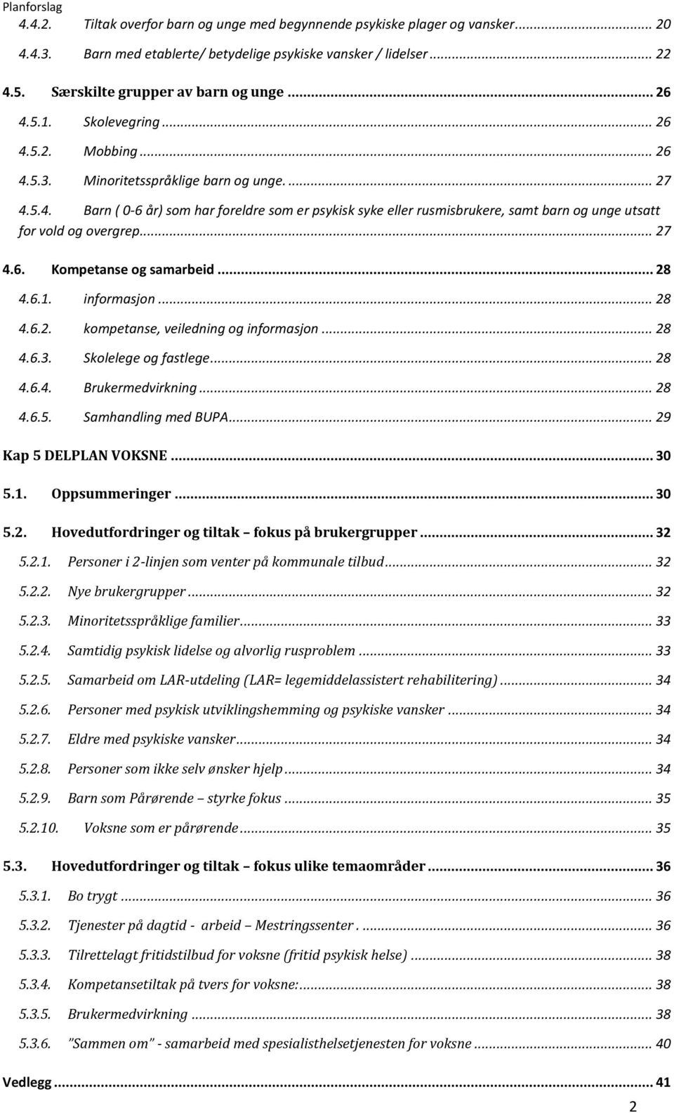 .. 27 4.6. Kompetanse og samarbeid... 28 4.6.1. informasjon... 28 4.6.2. kompetanse, veiledning og informasjon... 28 4.6.3. Skolelege og fastlege... 28 4.6.4. Brukermedvirkning... 28 4.6.5.