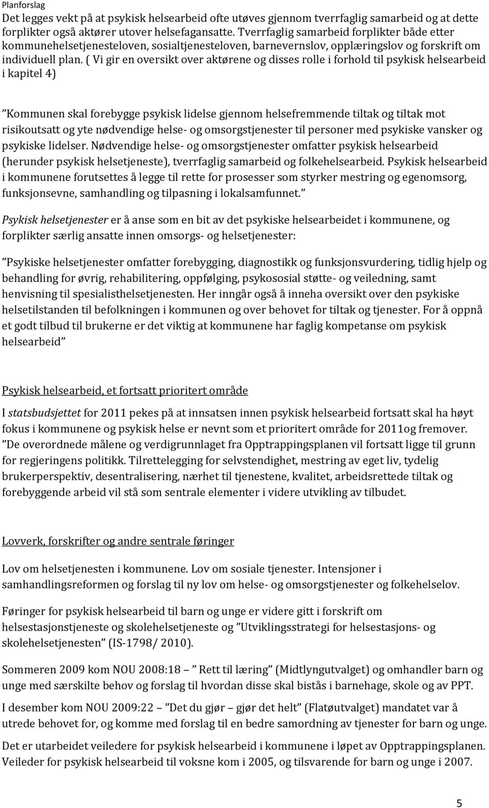 ( Vi gir en oversikt over aktørene og disses rolle i forhold til psykisk helsearbeid i kapitel 4) Kommunen skal forebygge psykisk lidelse gjennom helsefremmende tiltak og tiltak mot risikoutsatt og