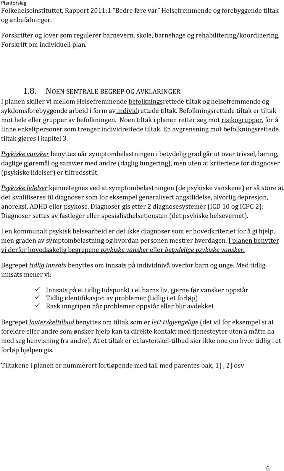 NOEN SENTRALE BEGREP OG AVKLARINGER I planen skiller vi mellom Helsefremmende befolkningsrettede tiltak og helsefremmende og sykdomsforebyggende arbeid i form av individrettede tiltak.