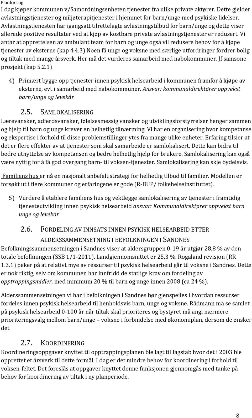 Vi antar at opprettelsen av ambulant team for barn og unge også vil redusere behov for å kjøpe tjenester av eksterne (kap 4.