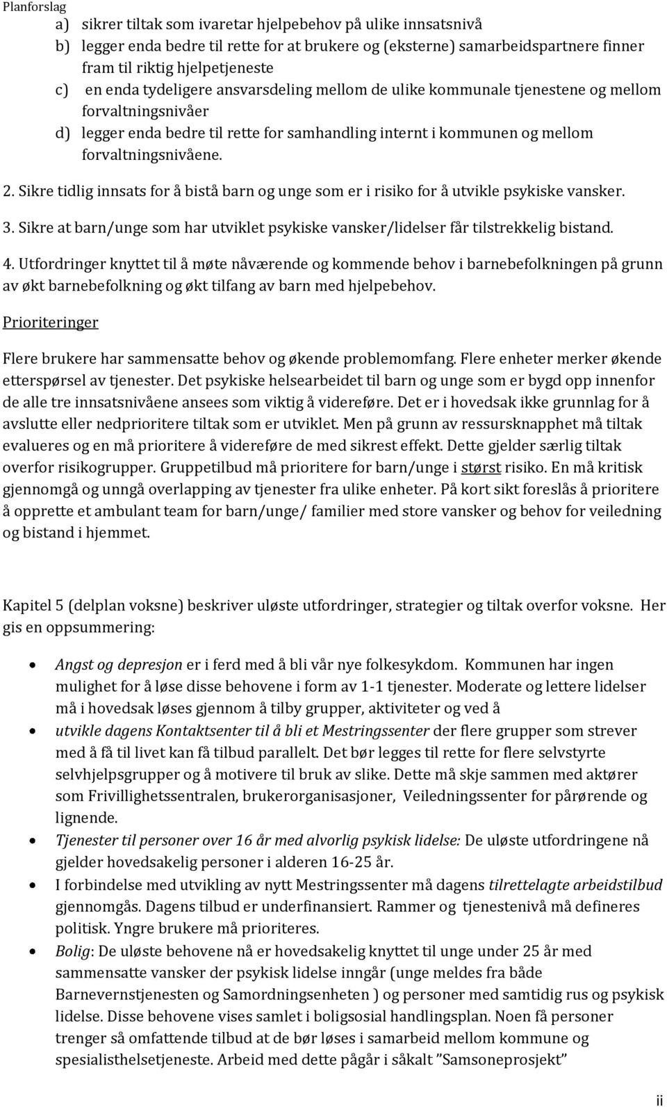 Sikre tidlig innsats for å bistå barn og unge som er i risiko for å utvikle psykiske vansker. 3. Sikre at barn/unge som har utviklet psykiske vansker/lidelser får tilstrekkelig bistand. 4.