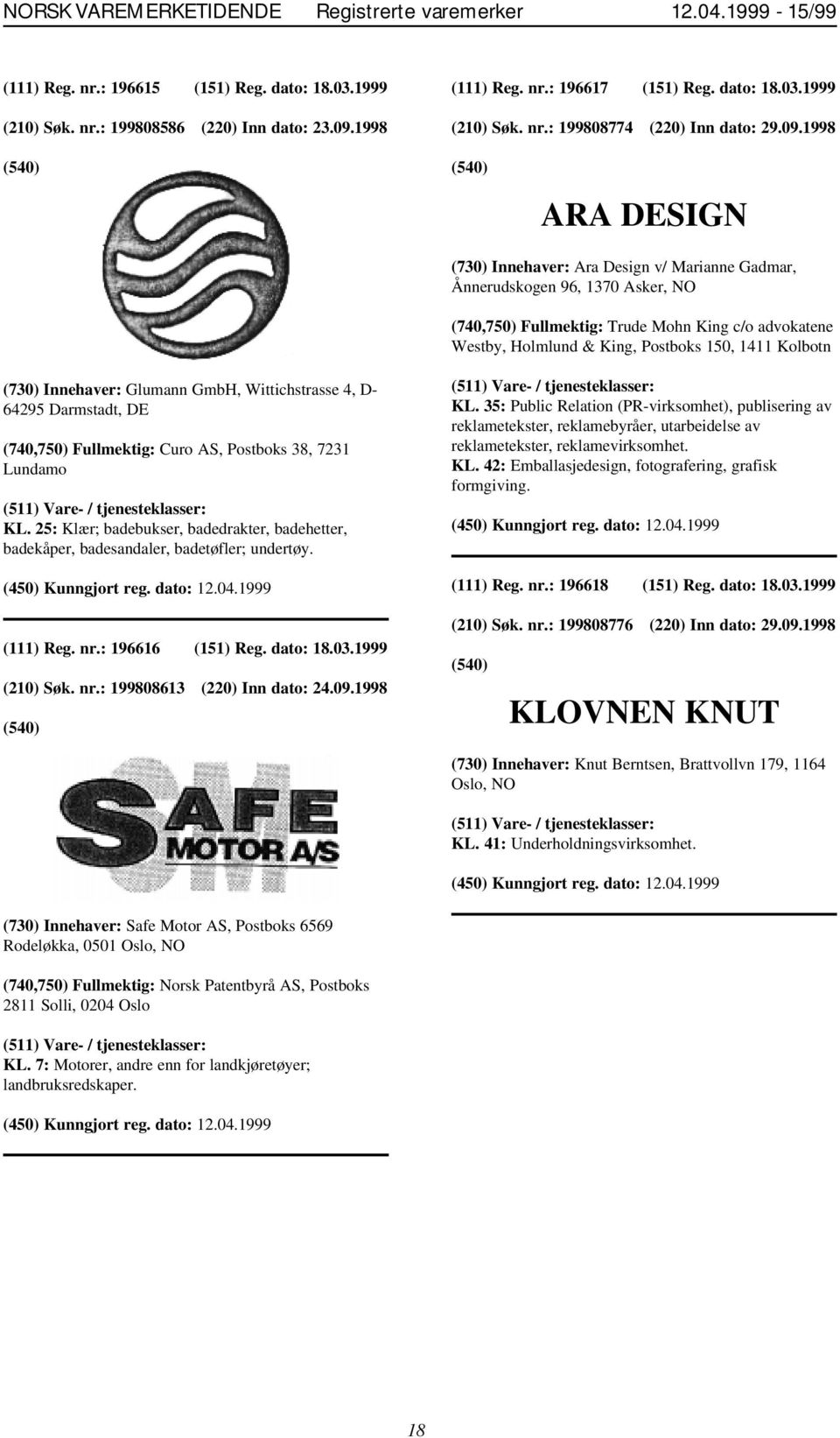 1998 ARA DESIGN (730) Innehaver: Ara Design v/ Marianne Gadmar, Ånnerudskogen 96, 1370 Asker, NO (740,750) Fullmektig: Trude Mohn King c/o advokatene Westby, Holmlund & King, Postboks 150, 1411