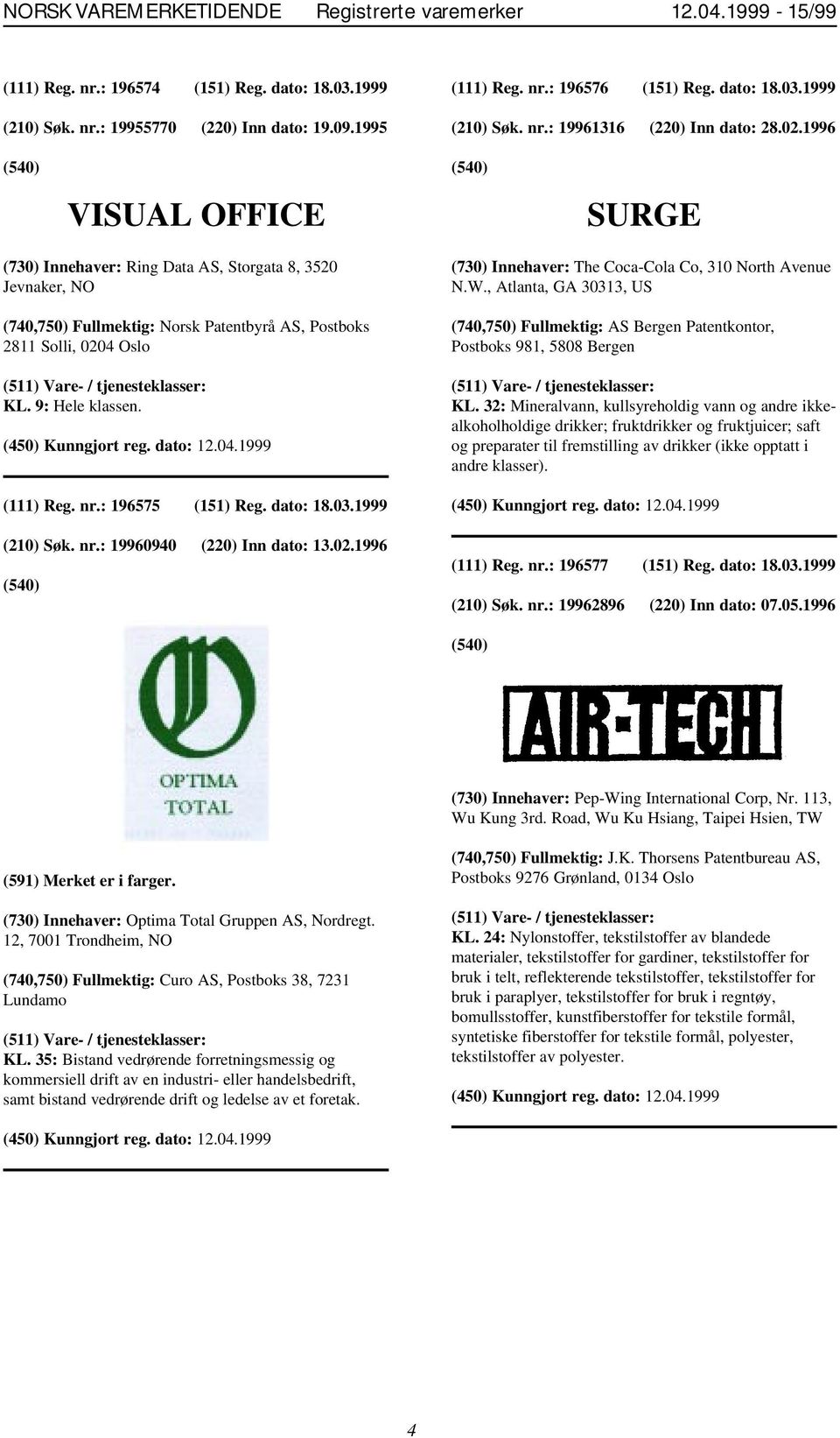 1996 VISUAL OFFICE SURGE (730) Innehaver: Ring Data AS, Storgata 8, 3520 Jevnaker, NO (740,750) Fullmektig: Norsk Patentbyrå AS, Postboks 2811 Solli, 0204 Oslo KL. 9: Hele klassen. (111) Reg. nr.