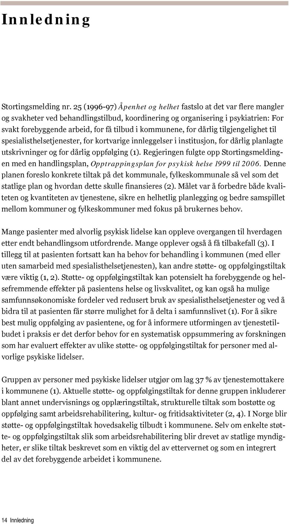 kommunene, for dårlig tilgjengelighet til spesialisthelsetjenester, for kortvarige innleggelser i institusjon, for dårlig planlagte utskrivninger og for dårlig oppfølging (1).