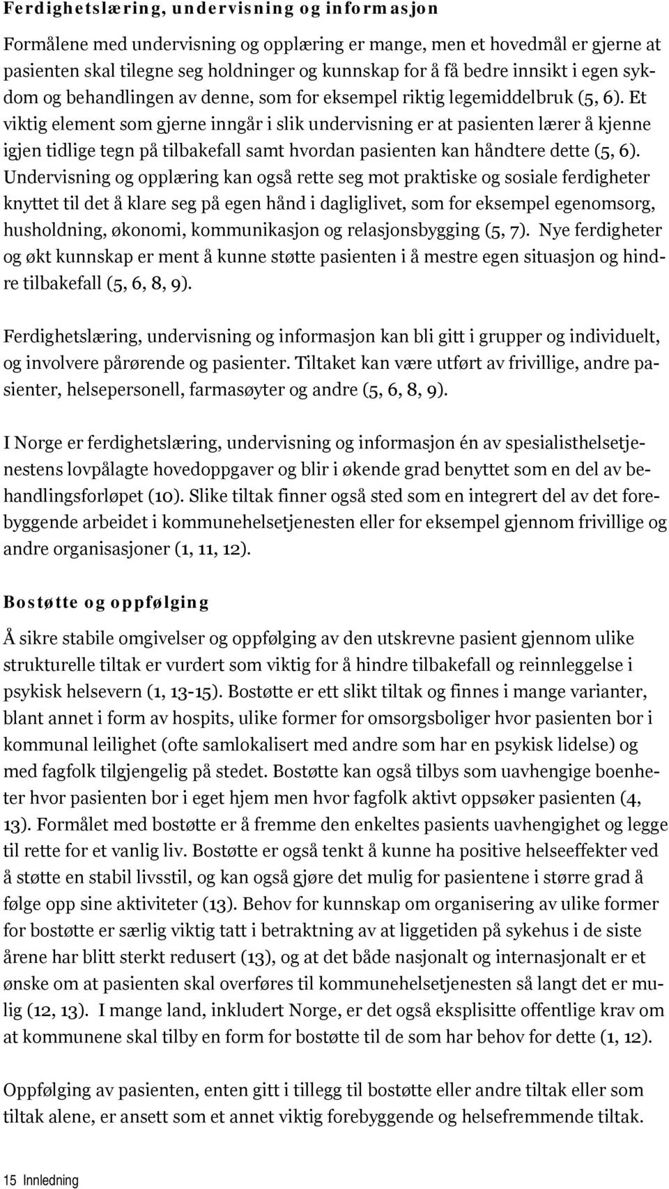 Et viktig element som gjerne inngår i slik undervisning er at pasienten lærer å kjenne igjen tidlige tegn på tilbakefall samt hvordan pasienten kan håndtere dette (5, 6).