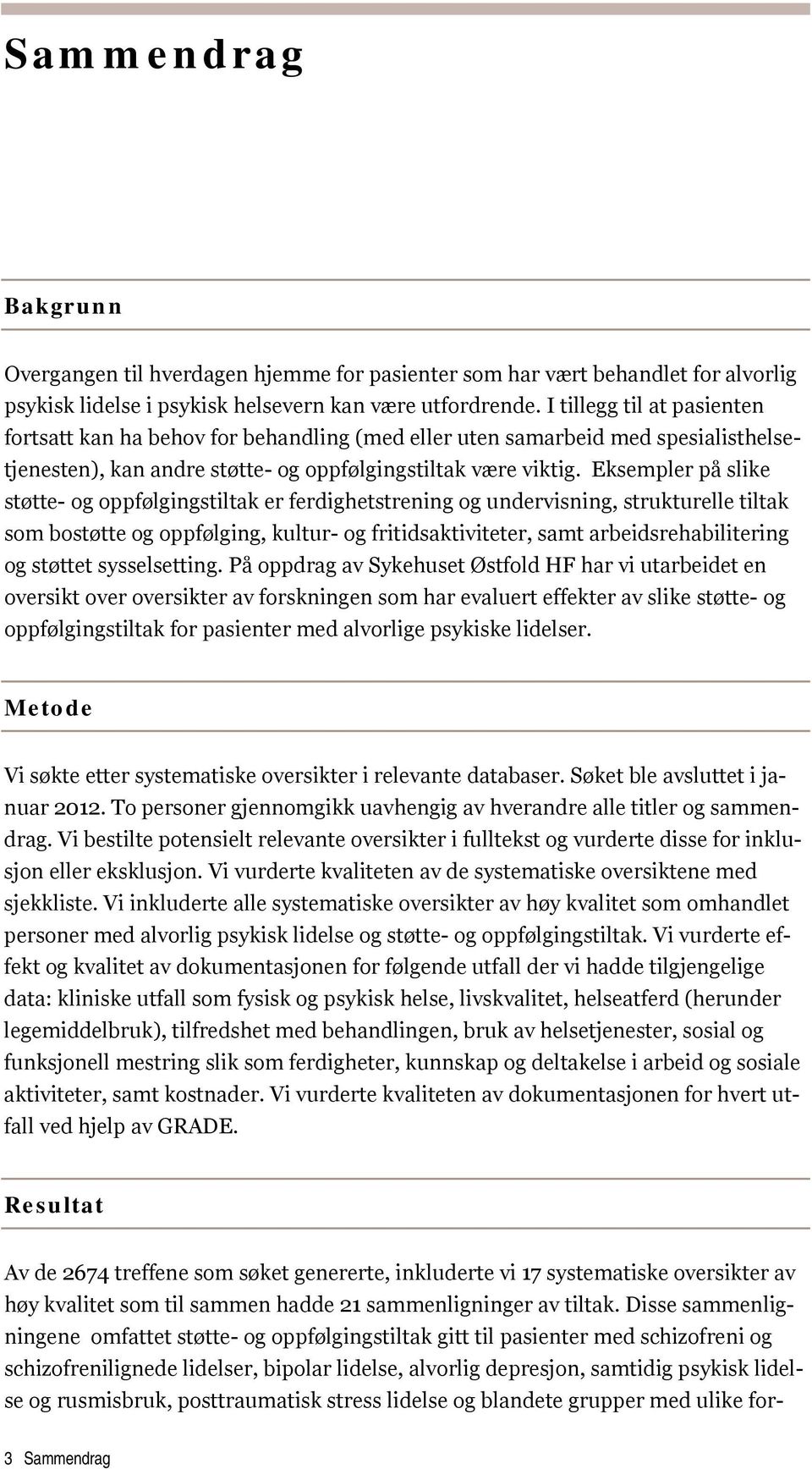 Eksempler på slike støtte- og oppfølgingstiltak er ferdighetstrening og undervisning, strukturelle tiltak som bostøtte og oppfølging, kultur- og fritidsaktiviteter, samt arbeidsrehabilitering og