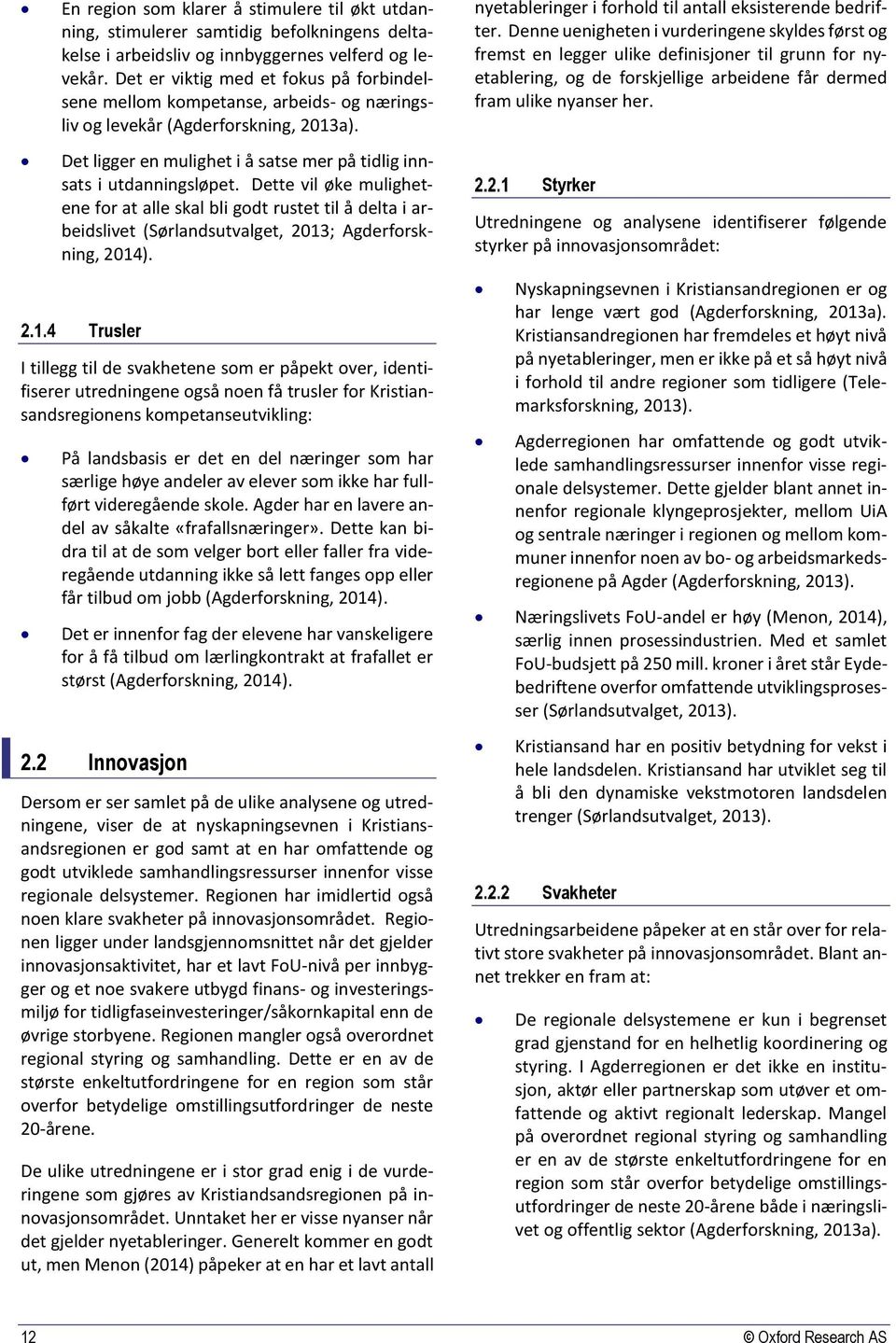 Dette vil øke mulighetene for at alle skal bli godt rustet til å delta i arbeidslivet (Sørlandsutvalget, 2013; Agderforskning, 2014).