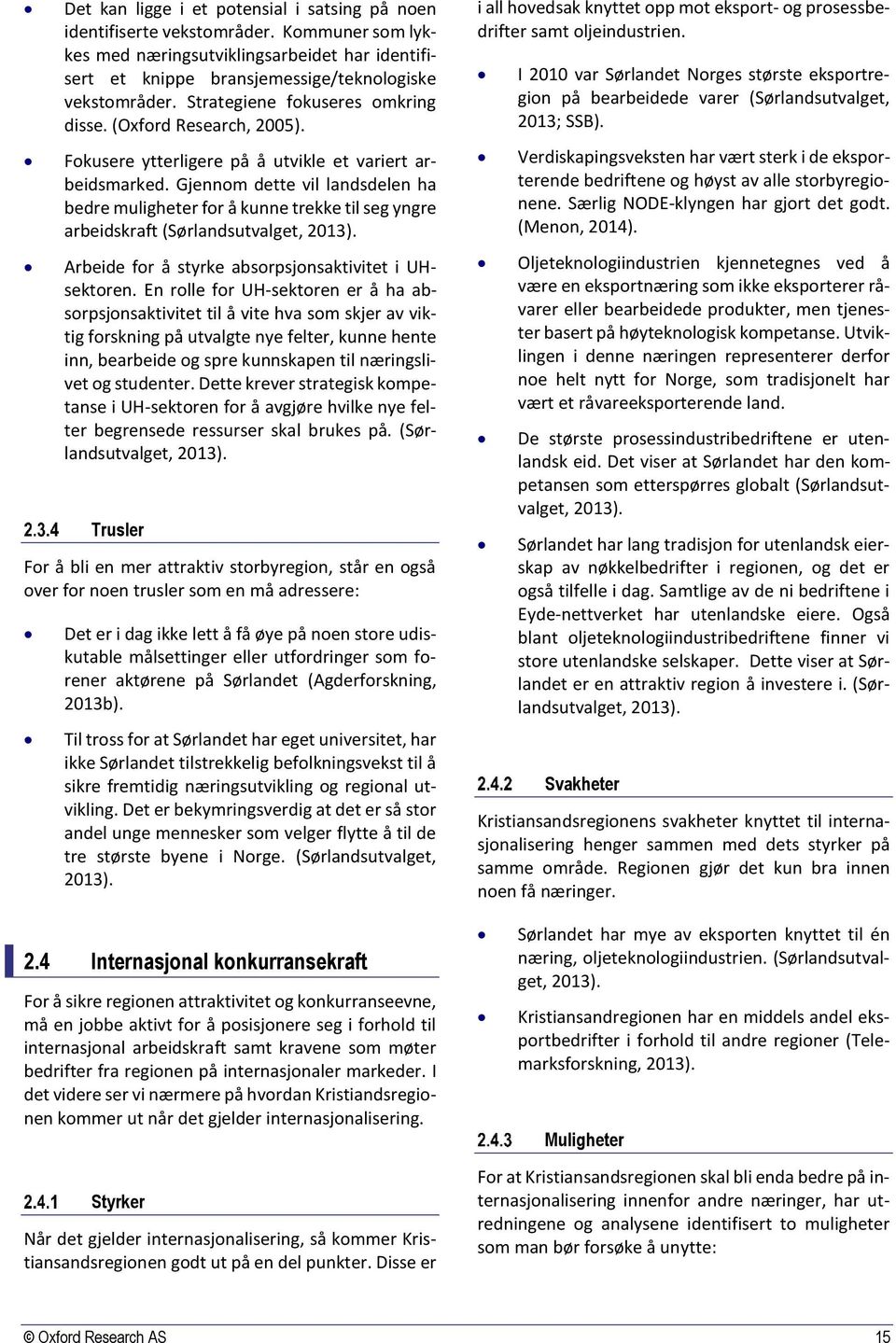 Gjennom dette vil landsdelen ha bedre muligheter for å kunne trekke til seg yngre arbeidskraft (Sørlandsutvalget, 2013). Arbeide for å styrke absorpsjonsaktivitet i UHsektoren.