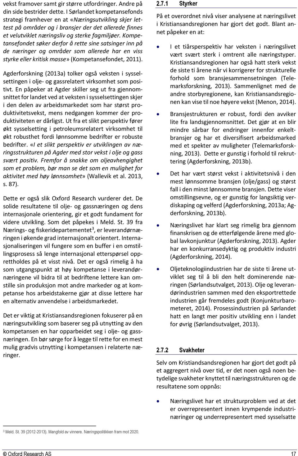 Kompetansefondet søker derfor å rette sine satsinger inn på de næringer og områder som allerede har en viss styrke eller kritisk masse» (Kompetansefondet, 2011).