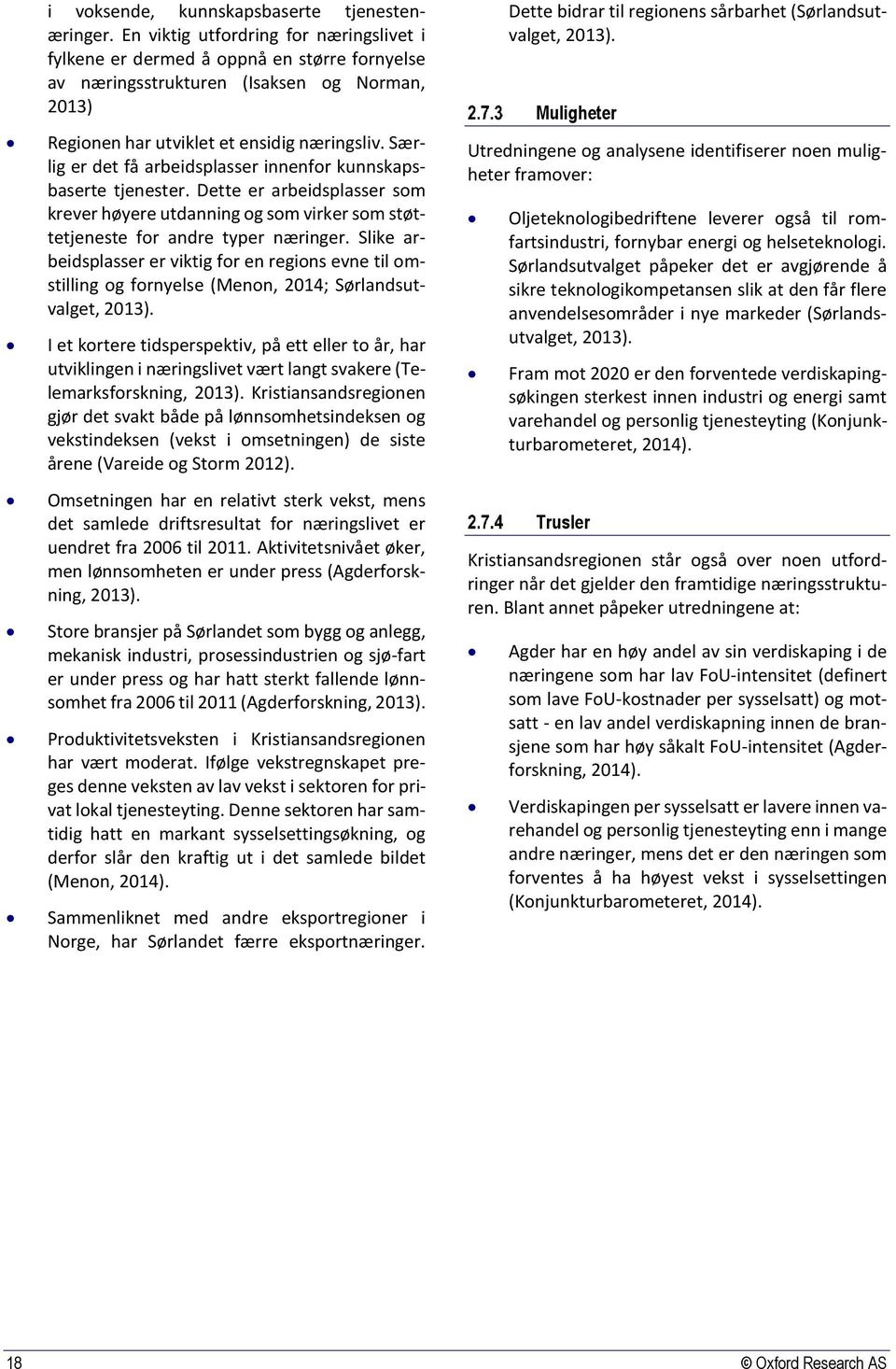 Særlig er det få arbeidsplasser innenfor kunnskapsbaserte tjenester. Dette er arbeidsplasser som krever høyere utdanning og som virker som støttetjeneste for andre typer næringer.