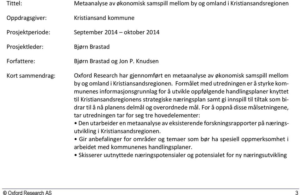 Formålet med utredningen er å styrke kommunenes informasjonsgrunnlag for å utvikle oppfølgende handlingsplaner knyttet til Kristiansandsregionens strategiske næringsplan samt gi innspill til tiltak