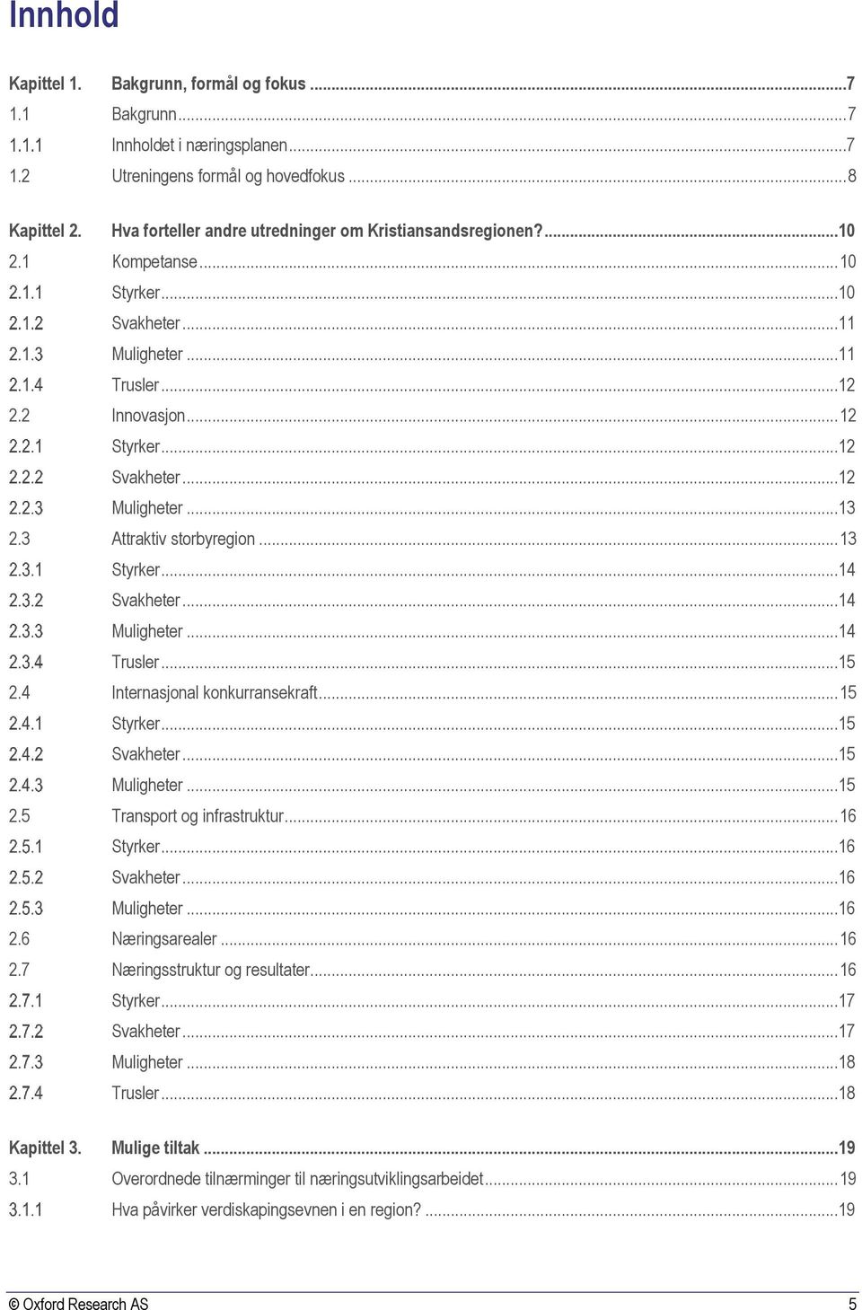 ..13 2.3 Attraktiv storbyregion... 13 Styrker...14 Svakheter...14 Muligheter...14 Trusler...15 2.4 Internasjonal konkurransekraft... 15 Styrker...15 Svakheter...15 Muligheter...15 2.5 Transport og infrastruktur.