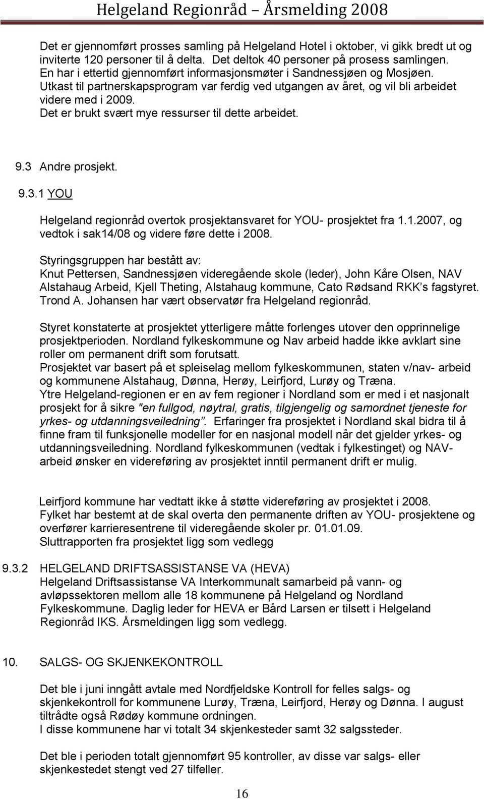 Det er brukt svært mye ressurser til dette arbeidet. 9.3 Andre prosjekt. 9.3.1 YOU Helgeland regionråd overtok prosjektansvaret for YOU- prosjektet fra 1.1.2007, og vedtok i sak14/08 og videre føre dette i 2008.