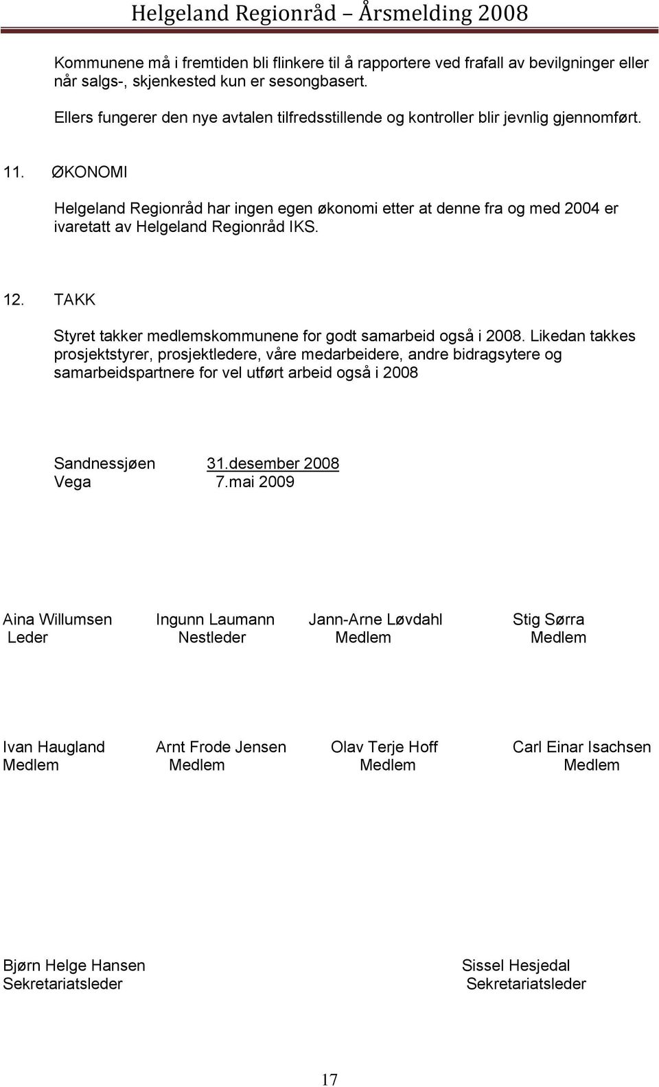 ØKONOMI Helgeland Regionråd har ingen egen økonomi etter at denne fra og med 2004 er ivaretatt av Helgeland Regionråd IKS. 12. TAKK Styret takker medlemskommunene for godt samarbeid også i 2008.