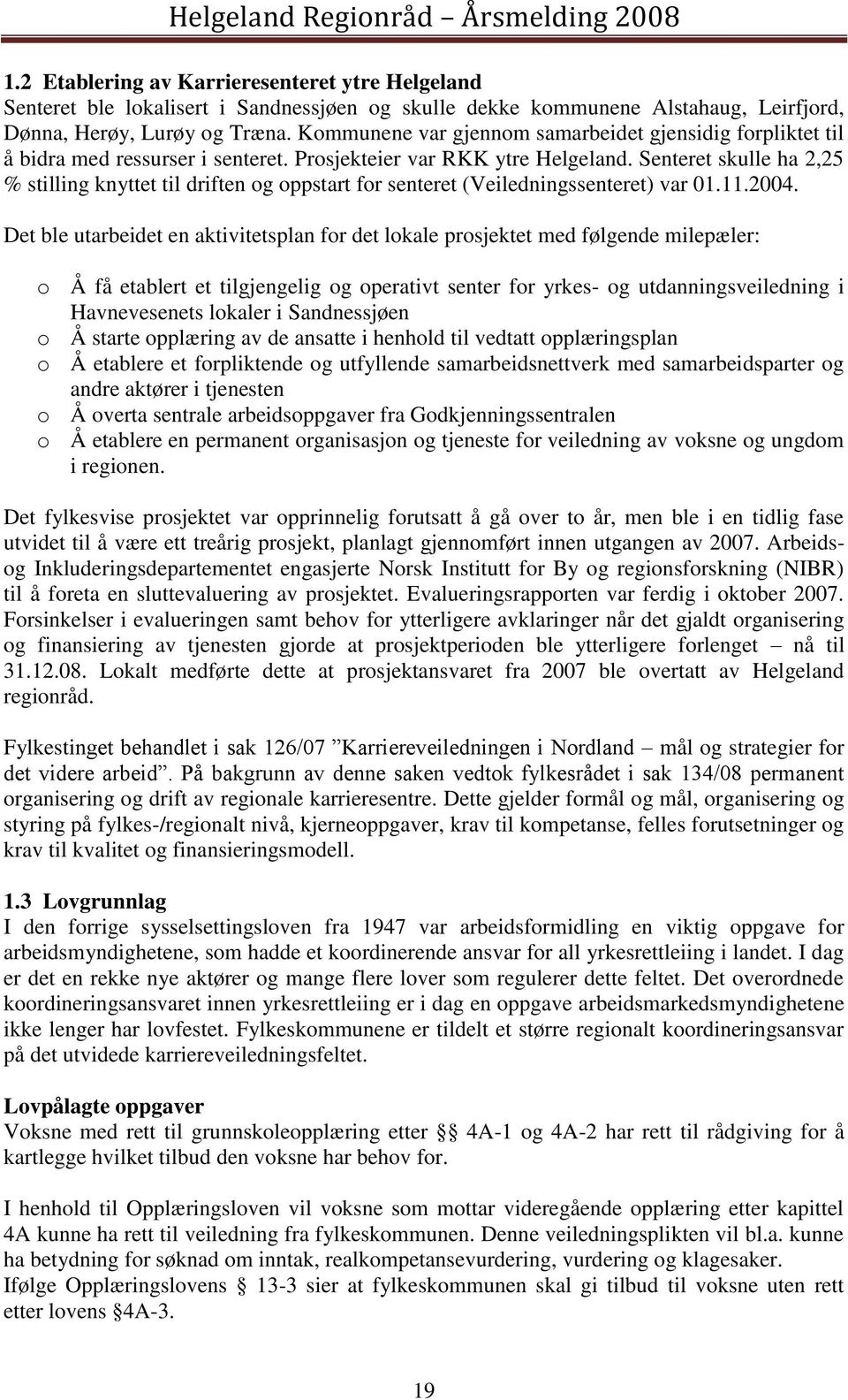 Senteret skulle ha 2,25 % stilling knyttet til driften og oppstart for senteret (Veiledningssenteret) var 01.11.2004.