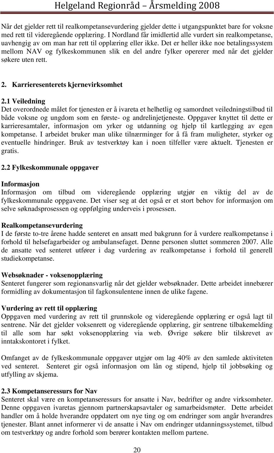 Det er heller ikke noe betalingssystem mellom NAV og fylkeskommunen slik en del andre fylker opererer med når det gjelder søkere uten rett. 2. Karrieresenterets kjernevirksomhet 2.