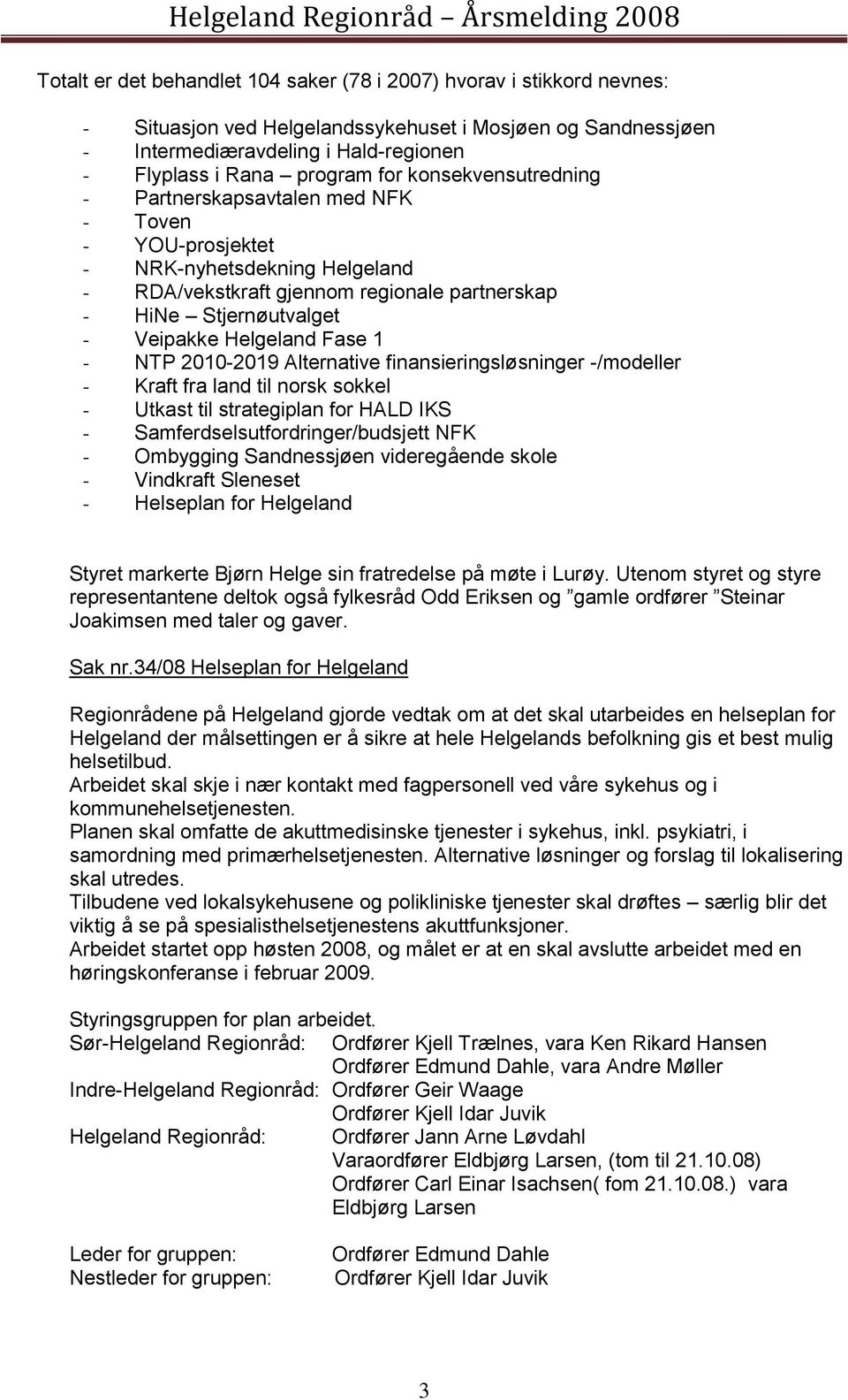 Fase 1 - NTP 2010-2019 Alternative finansieringsløsninger -/modeller - Kraft fra land til norsk sokkel - Utkast til strategiplan for HALD IKS - Samferdselsutfordringer/budsjett NFK - Ombygging