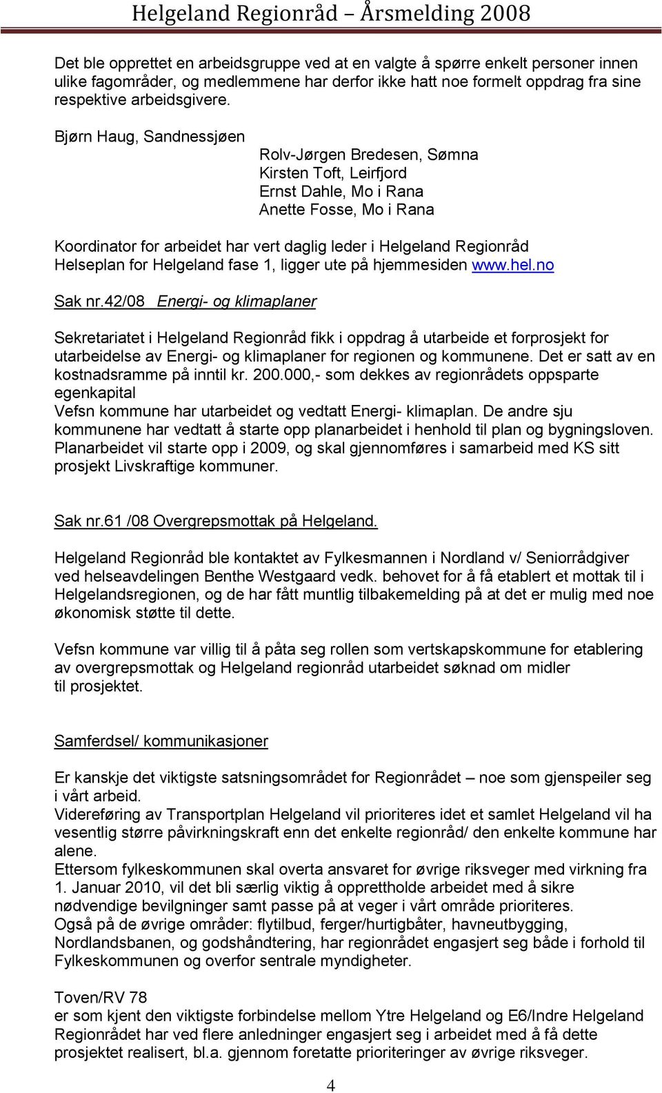 Helseplan for Helgeland fase 1, ligger ute på hjemmesiden www.hel.no Sak nr.