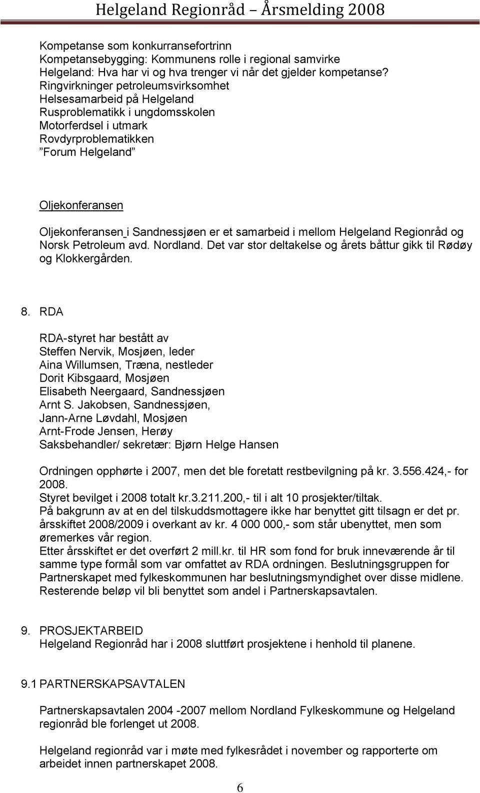 Sandnessjøen er et samarbeid i mellom Helgeland Regionråd og Norsk Petroleum avd. Nordland. Det var stor deltakelse og årets båttur gikk til Rødøy og Klokkergården. 8.