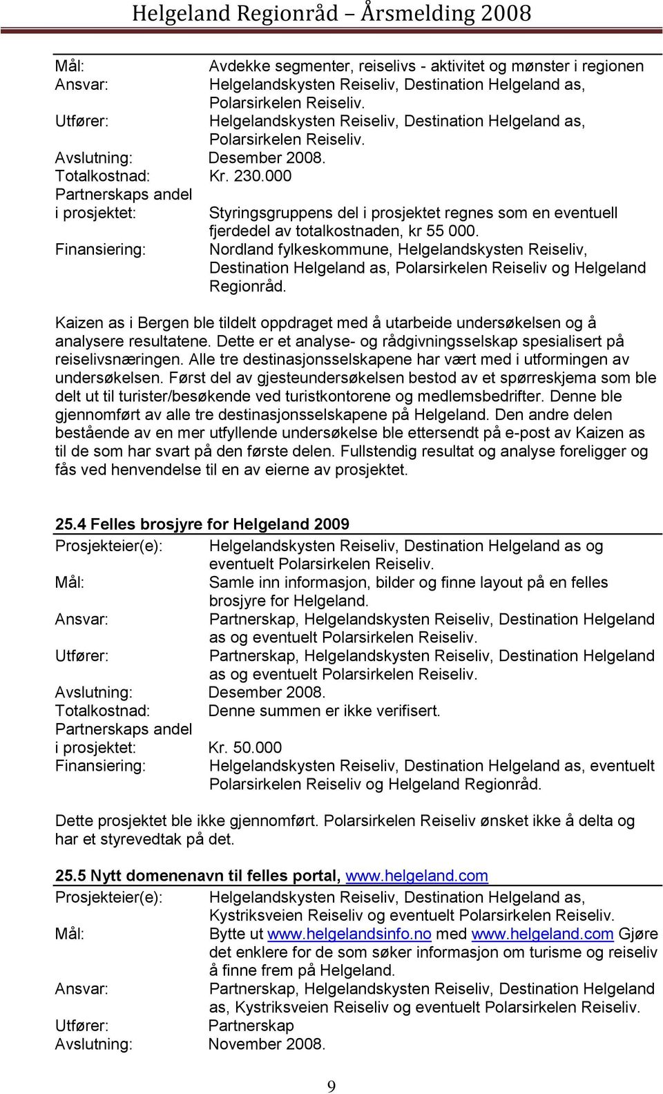 Helgelandskysten Reiseliv, Destination Helgeland as, Polarsirkelen Reiseliv. Styringsgruppens del i prosjektet regnes som en eventuell fjerdedel av totalkostnaden, kr 55 000.