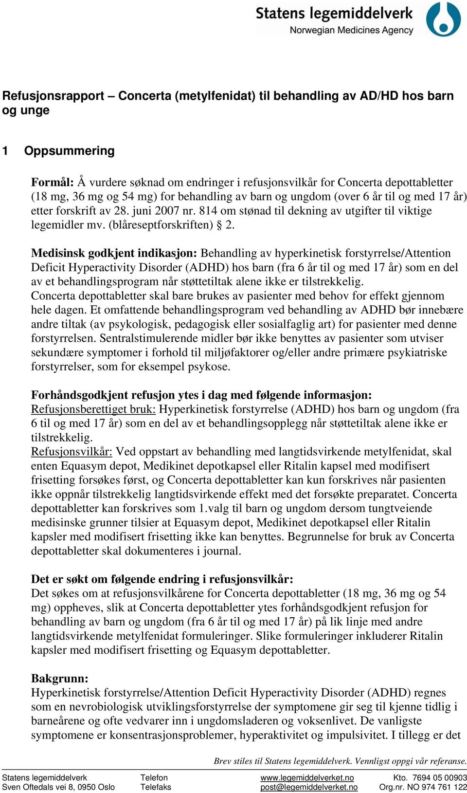 Medisinsk godkjent indikasjon: Behandling av hyperkinetisk forstyrrelse/attention Deficit Hyperactivity Disorder (ADHD) hos barn (fra 6 år til og med 17 år) som en del av et behandlingsprogram når