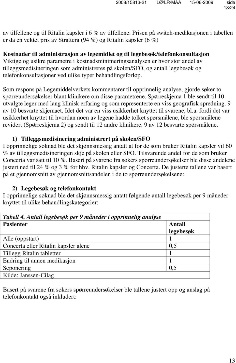 usikre parametre i kostnadsminimeringsanalysen er hvor stor andel av tilleggsmedisineringen som administreres på skolen/sfo, og antall legebesøk og telefonkonsultasjoner ved ulike typer