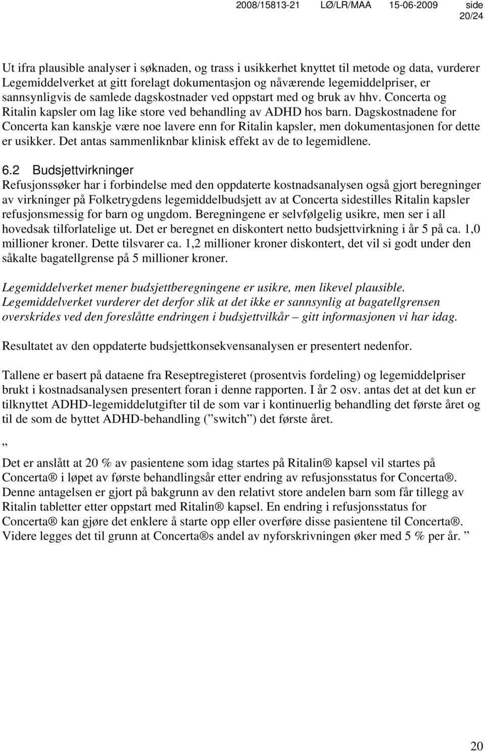 Dagskostnadene for Concerta kan kanskje være noe lavere enn for Ritalin kapsler, men dokumentasjonen for dette er usikker. Det antas sammenliknbar klinisk effekt av de to legemidlene. 6.