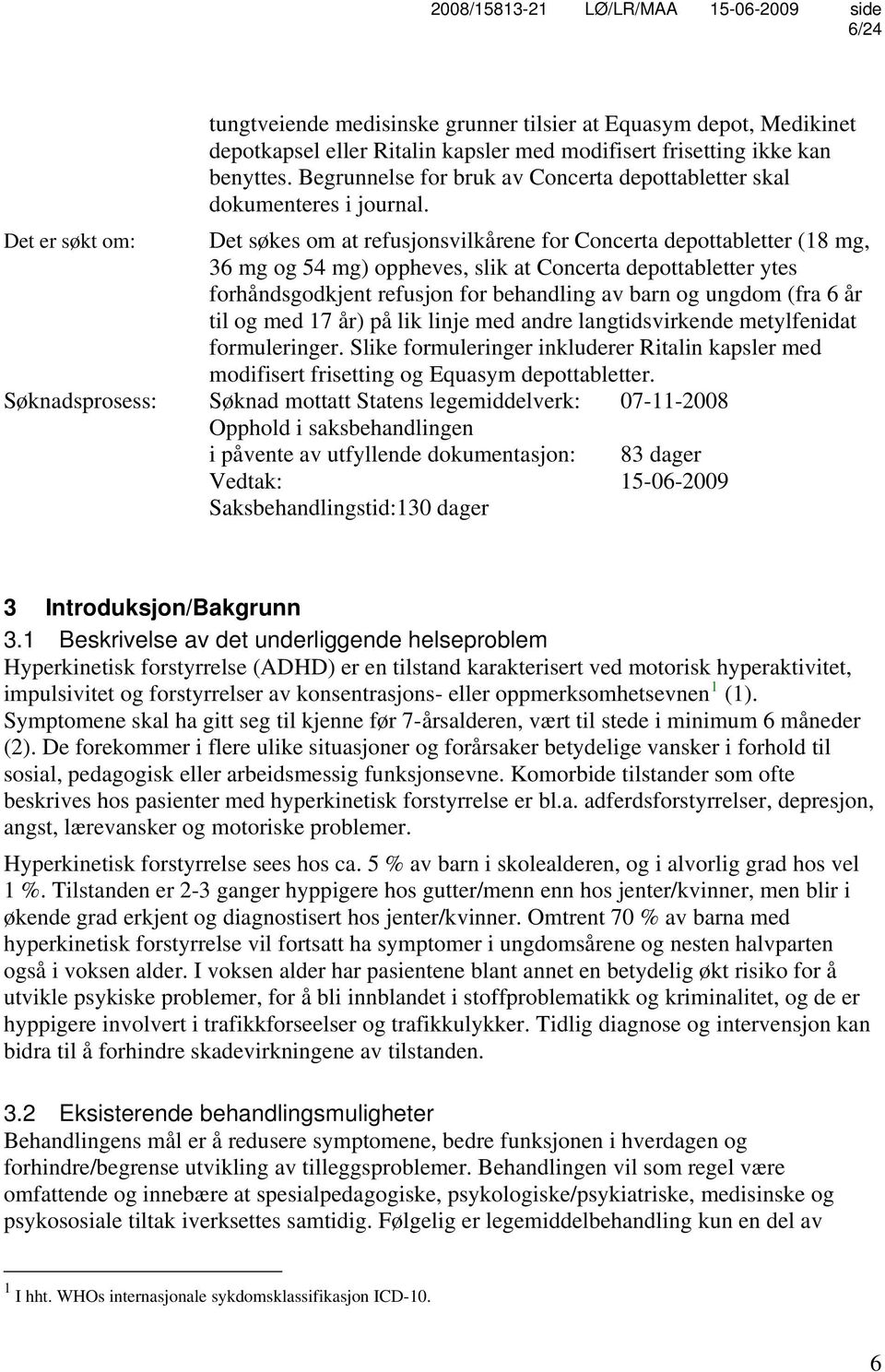 Det er søkt om: Det søkes om at refusjonsvilkårene for Concerta depottabletter (18 mg, 36 mg og 54 mg) oppheves, slik at Concerta depottabletter ytes forhåndsgodkjent refusjon for behandling av barn