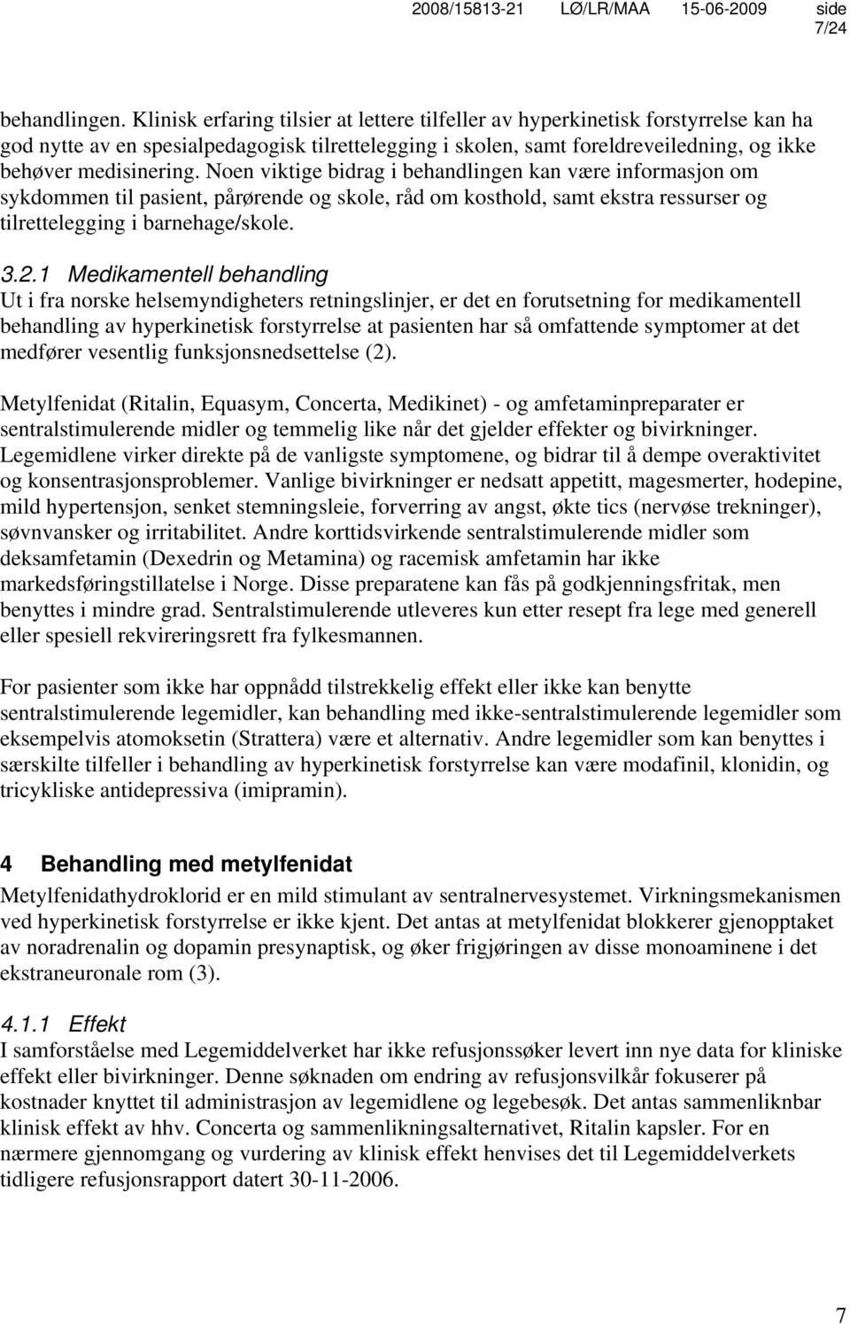 Noen viktige bidrag i behandlingen kan være informasjon om sykdommen til pasient, pårørende og skole, råd om kosthold, samt ekstra ressurser og tilrettelegging i barnehage/skole. 3.2.