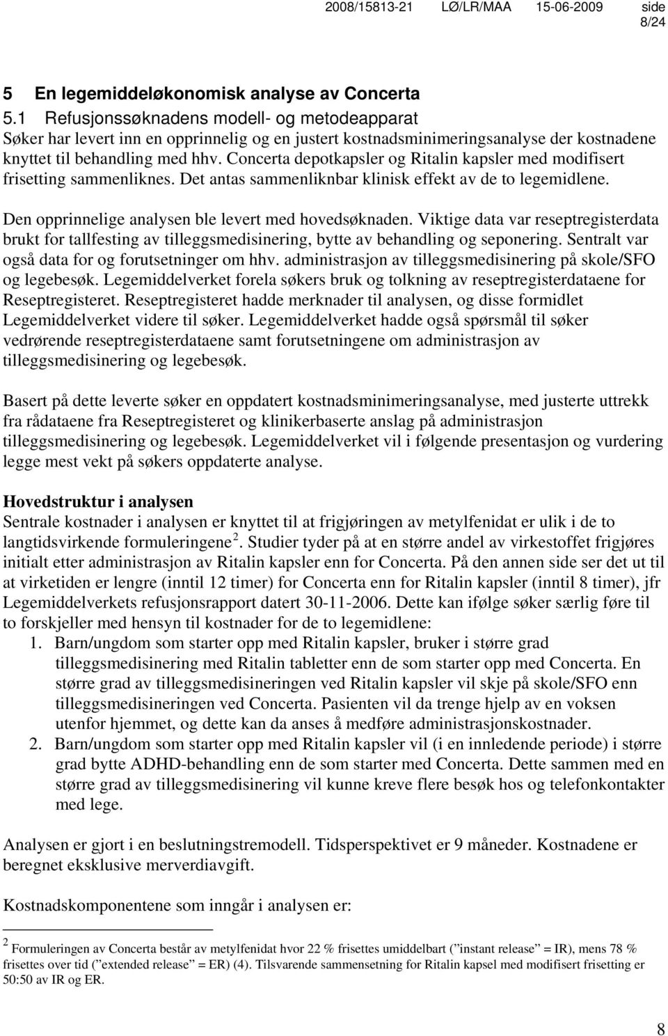 Concerta depotkapsler og Ritalin kapsler med modifisert frisetting sammenliknes. Det antas sammenliknbar klinisk effekt av de to legemidlene. Den opprinnelige analysen ble levert med hovedsøknaden.