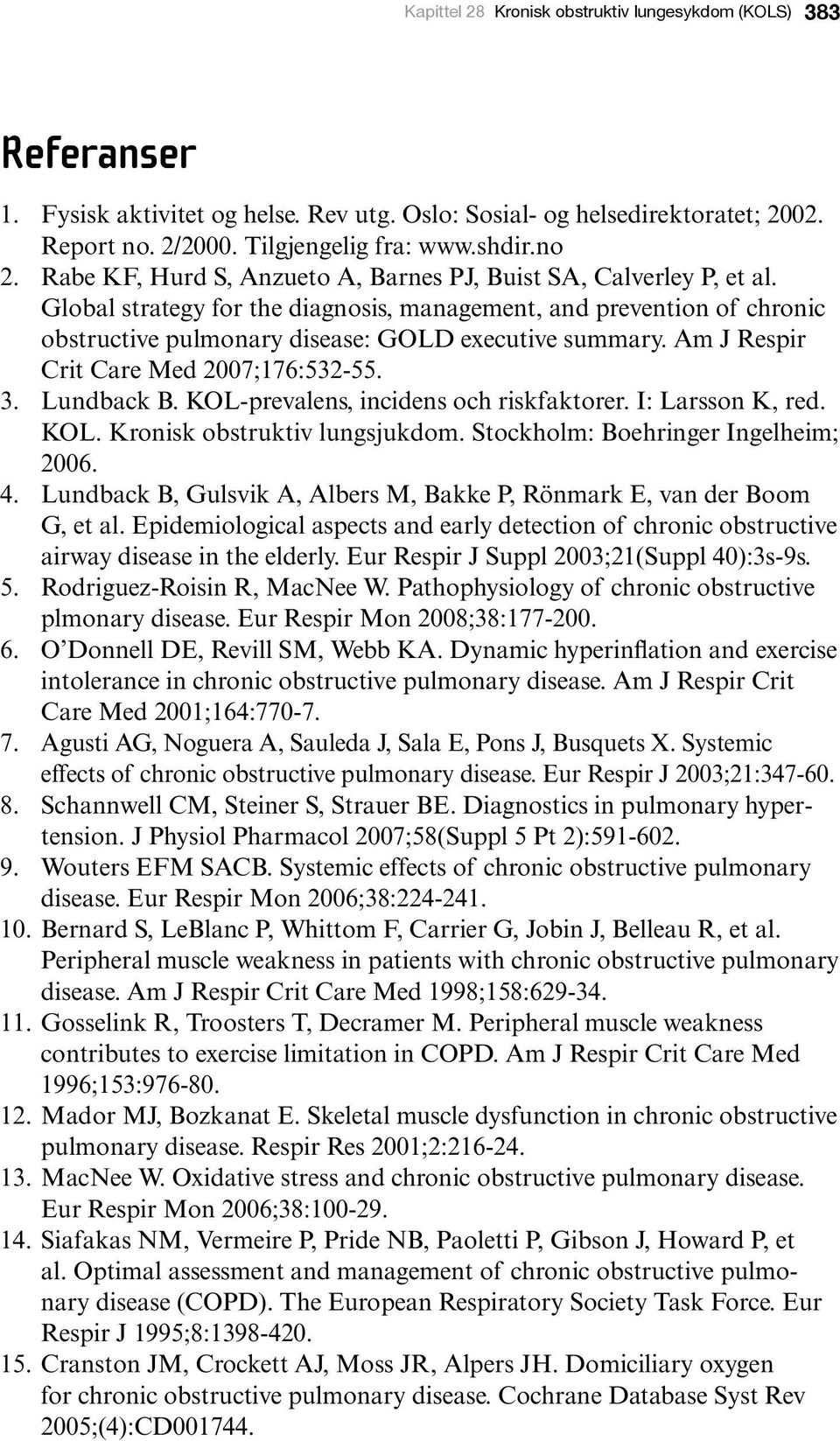 Am J Respir Crit Care Med 2007;176:532-55. 3. Lundback B. KOL-prevalens, incidens och riskfaktorer. I: Larsson K, red. KOL. Kronisk obstruktiv lungsjukdom. Stockholm: Boehringer Ingelheim; 2006. 4.