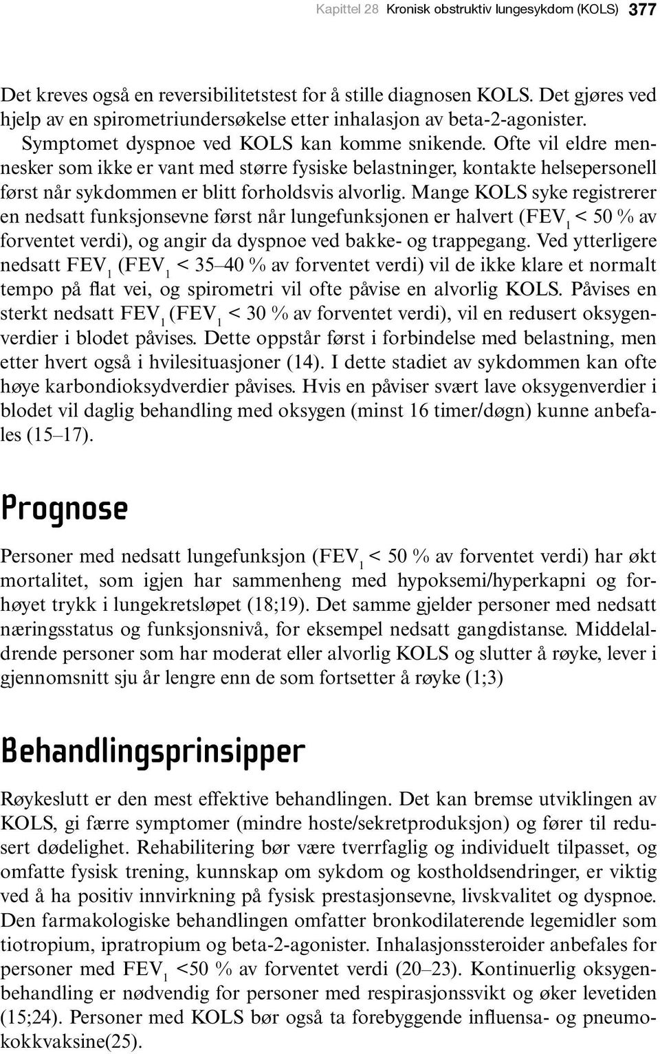 Ofte vil eldre mennesker som ikke er vant med større fysiske belastninger, kontakte helsepersonell først når sykdommen er blitt forholdsvis alvorlig.