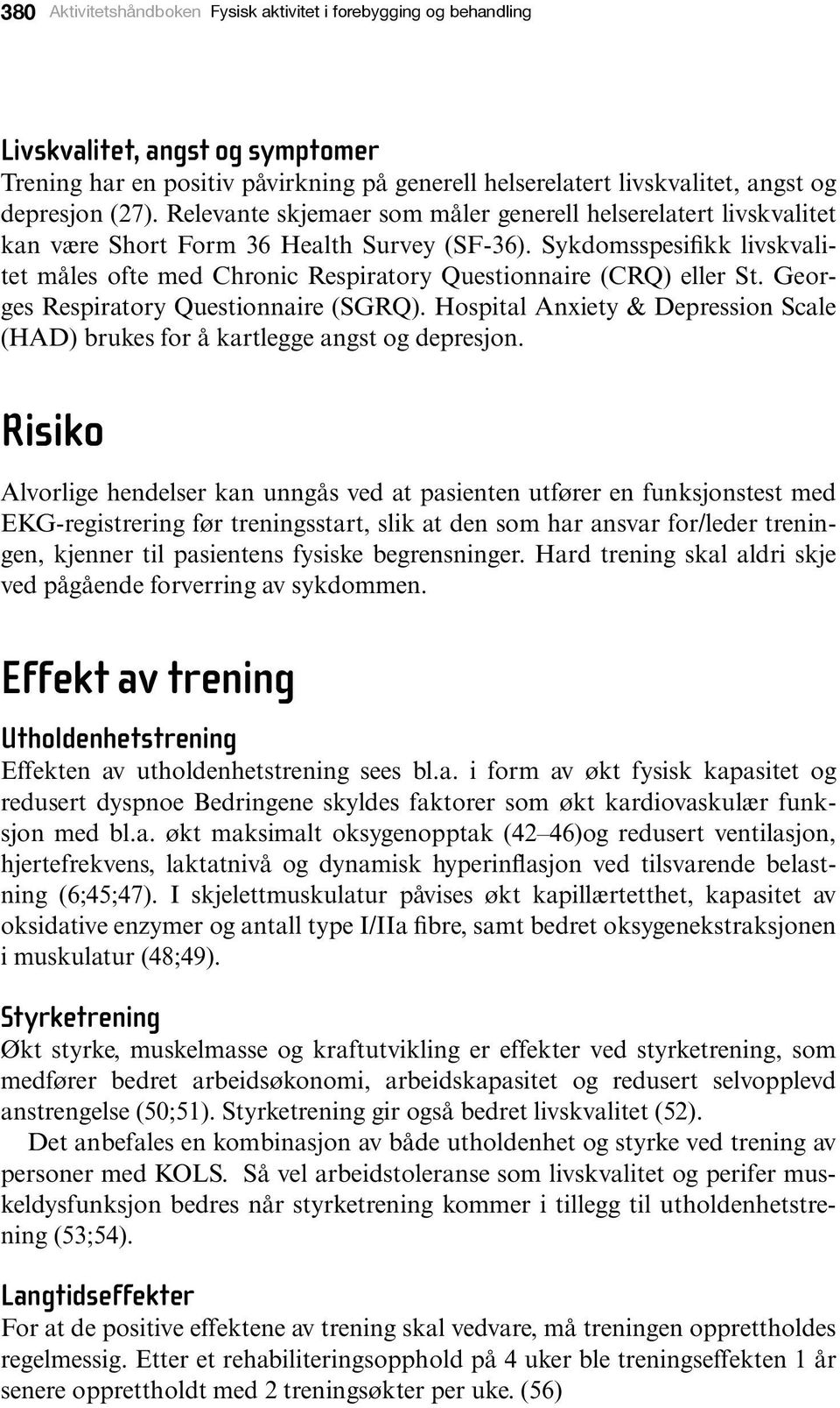 Sykdomsspesifikk livskvalitet måles ofte med Chronic Respiratory Questionnaire (CRQ) eller St. Georges Respiratory Questionnaire (SGRQ).