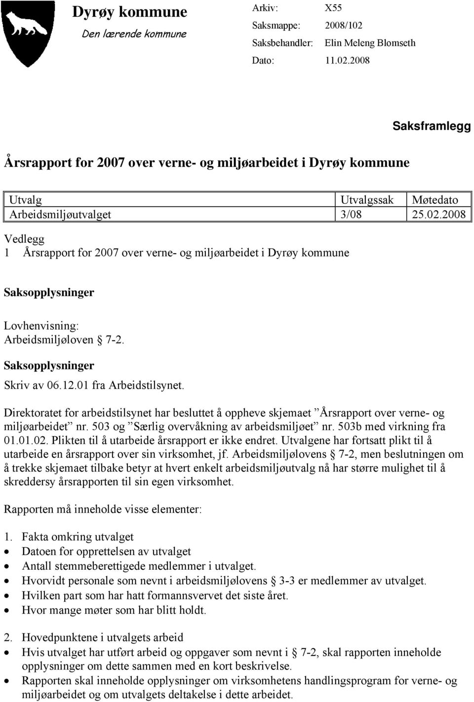 Saksopplysninger Skriv av 06.12.01 fra Arbeidstilsynet. Direktoratet for arbeidstilsynet har besluttet å oppheve skjemaet Årsrapport over verne- og miljøarbeidet nr.