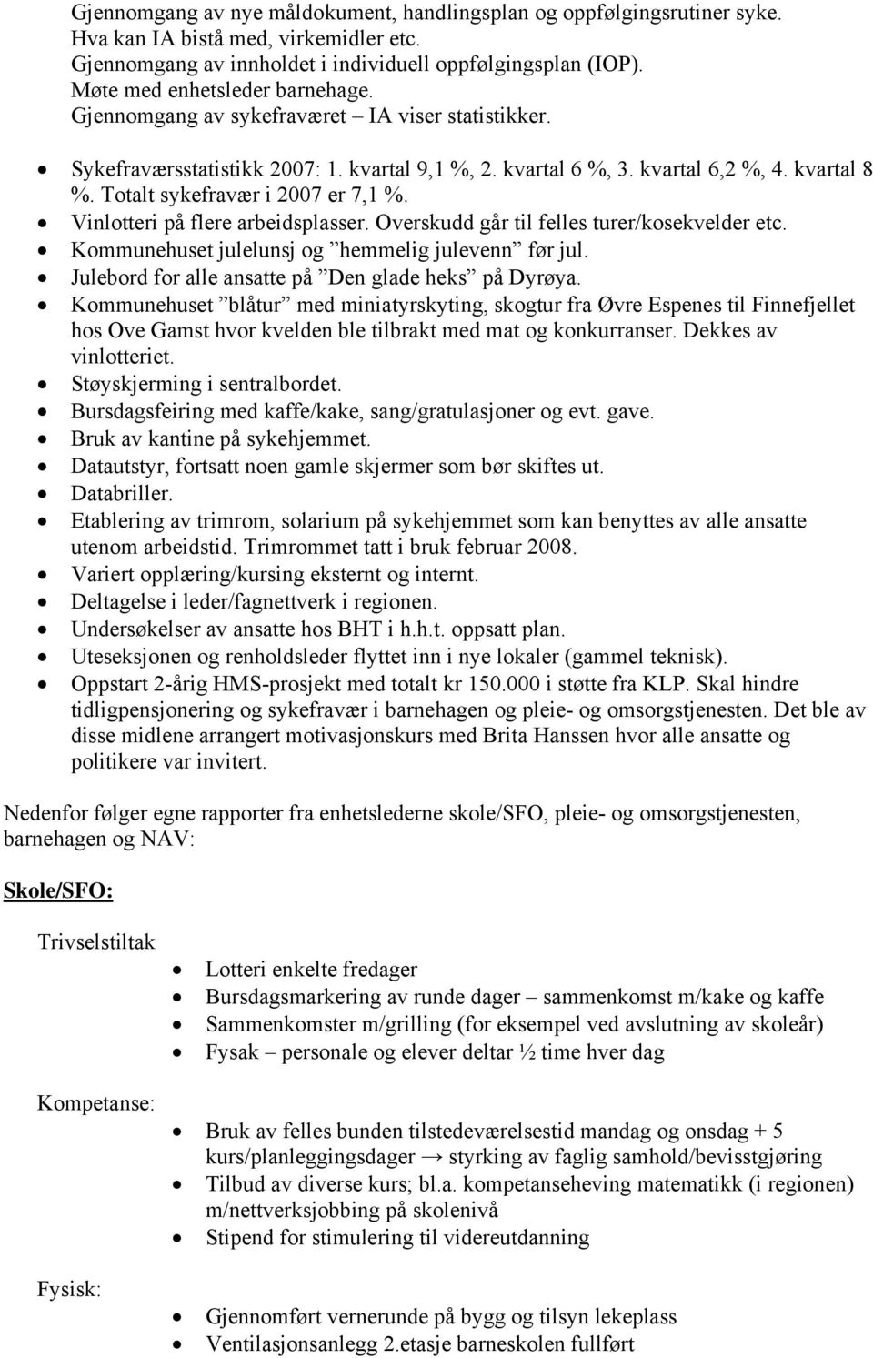 Totalt sykefravær i 2007 er 7,1 %. Vinlotteri på flere arbeidsplasser. Overskudd går til felles turer/kosekvelder etc. Kommunehuset julelunsj og hemmelig julevenn før jul.