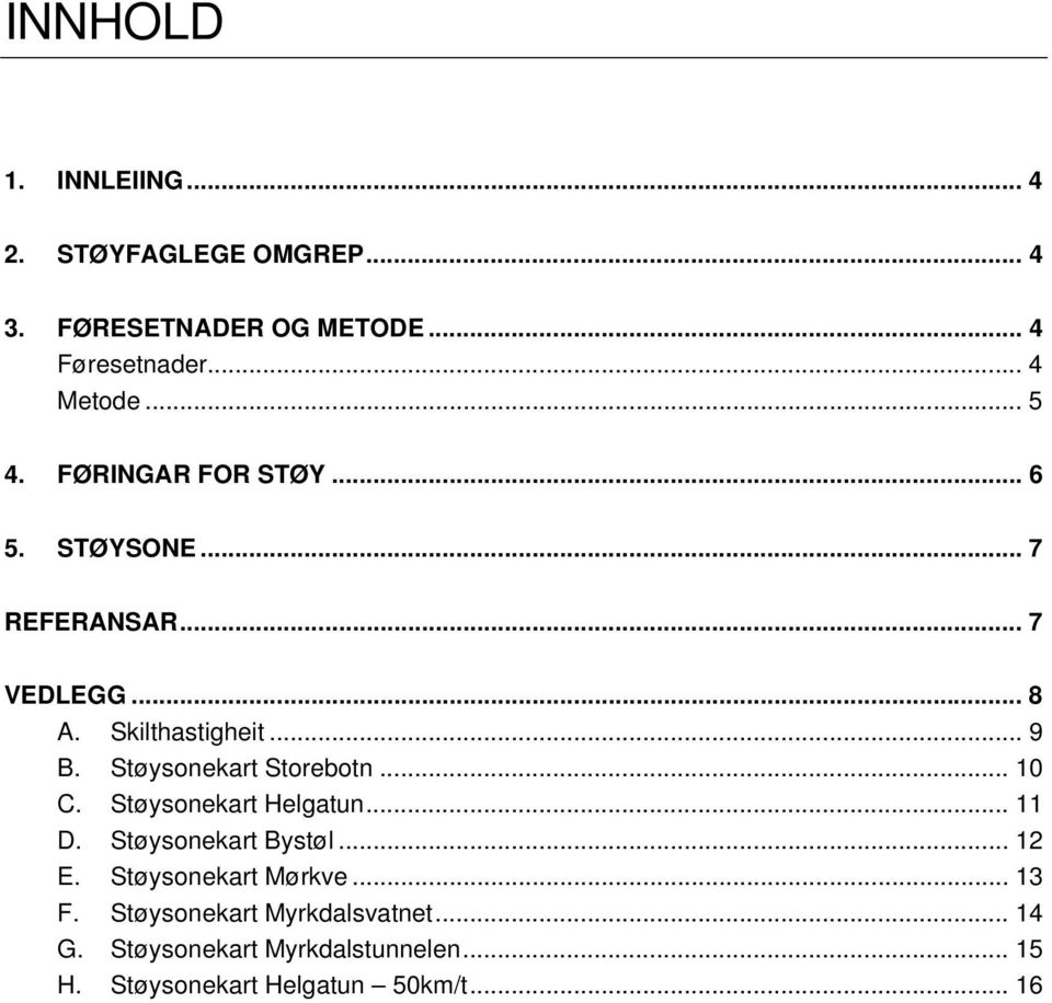 Støysonekart Storebotn... 10 C. Støysonekart Helgatun... 11 D. Støysonekart Bystøl... 12 E.