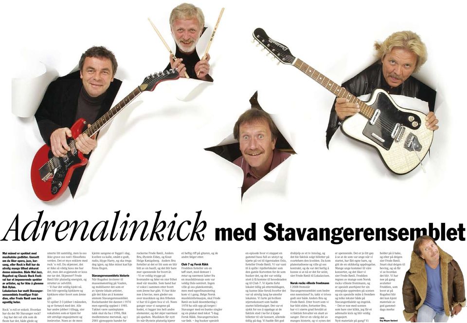 Lokalavisen har møtt Stavangersensemblets frontfigur Fråddien, eller Frode Rønli som han egentlig heter. Rock`n roll er enkelt. Hvordan har du det Mr Stavanger rock?