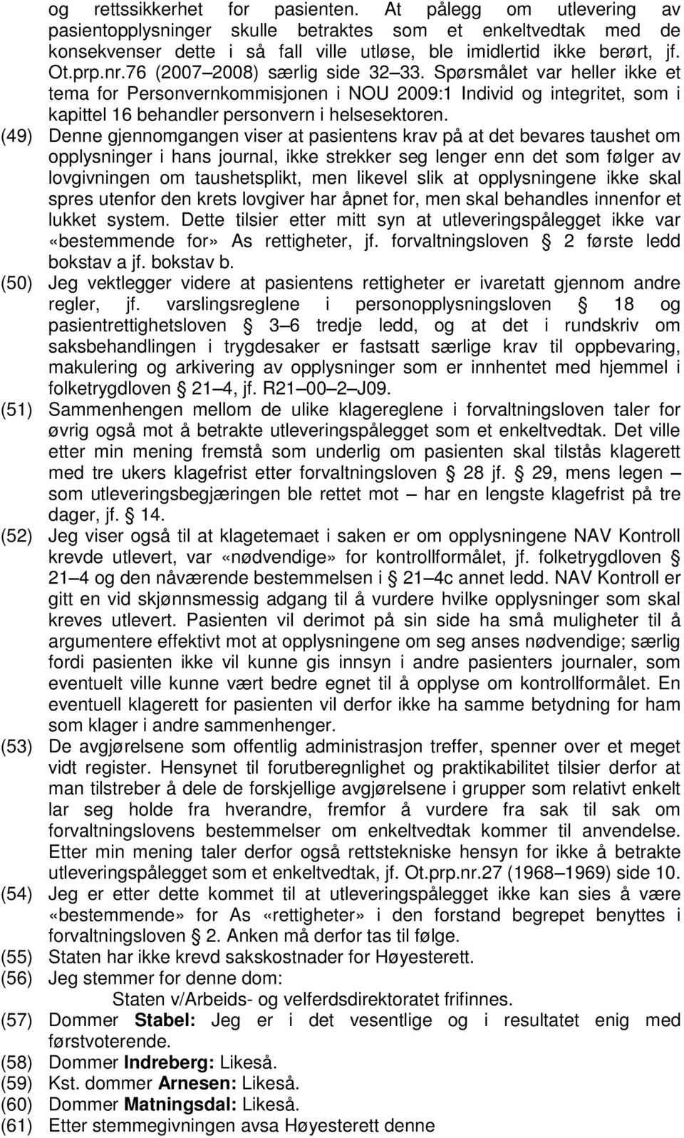 (49) Denne gjennomgangen viser at pasientens krav på at det bevares taushet om opplysninger i hans journal, ikke strekker seg lenger enn det som følger av lovgivningen om taushetsplikt, men likevel