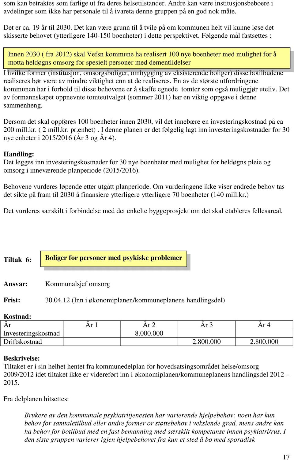 Følgende mål fastsettes : Innen 2030 ( fra 2012) skal Vefsn kommune ha realisert 100 nye boenheter med mulighet for å motta heldøgns omsorg for spesielt personer med dementlidelser I hvilke former