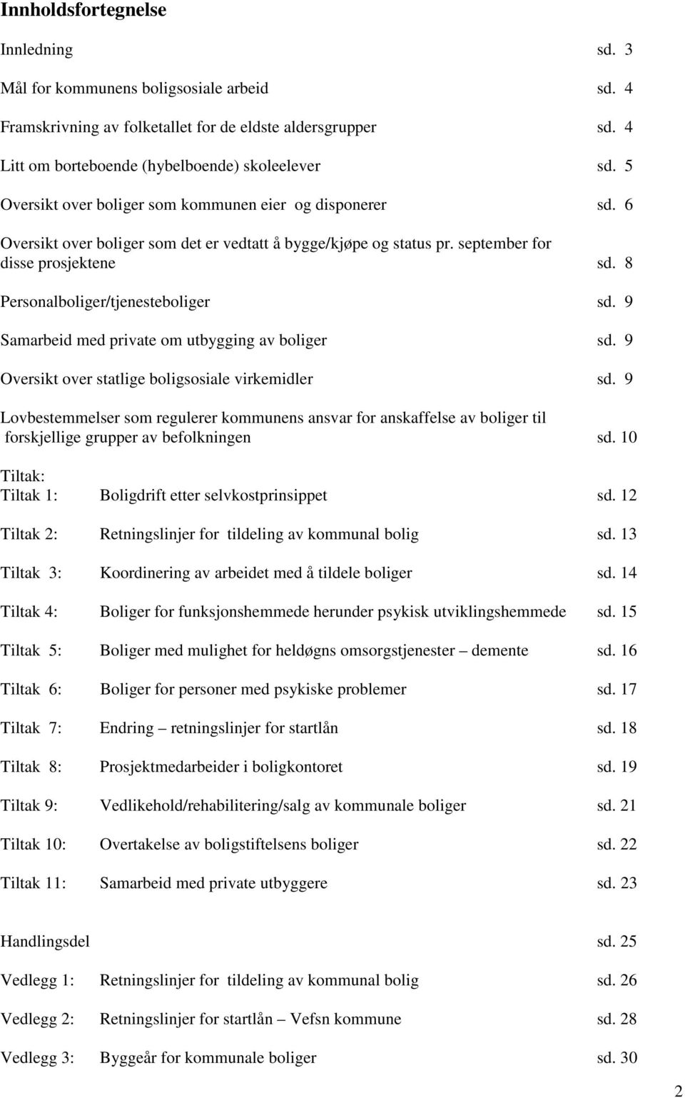 8 Personalboliger/tjenesteboliger sd. 9 Samarbeid med private om utbygging av boliger sd. 9 Oversikt over statlige boligsosiale virkemidler sd.