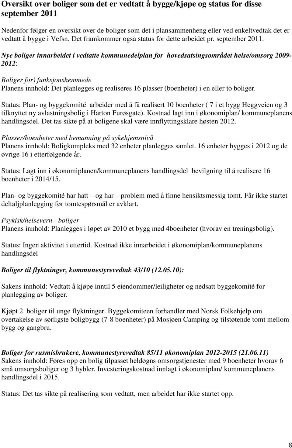 Nye boliger innarbeidet i vedtatte kommunedelplan for hovedsatsingsområdet helse/omsorg 2009-2012: Boliger for) funksjonshemmede Planens innhold: Det planlegges og realiseres 16 plasser (boenheter) i