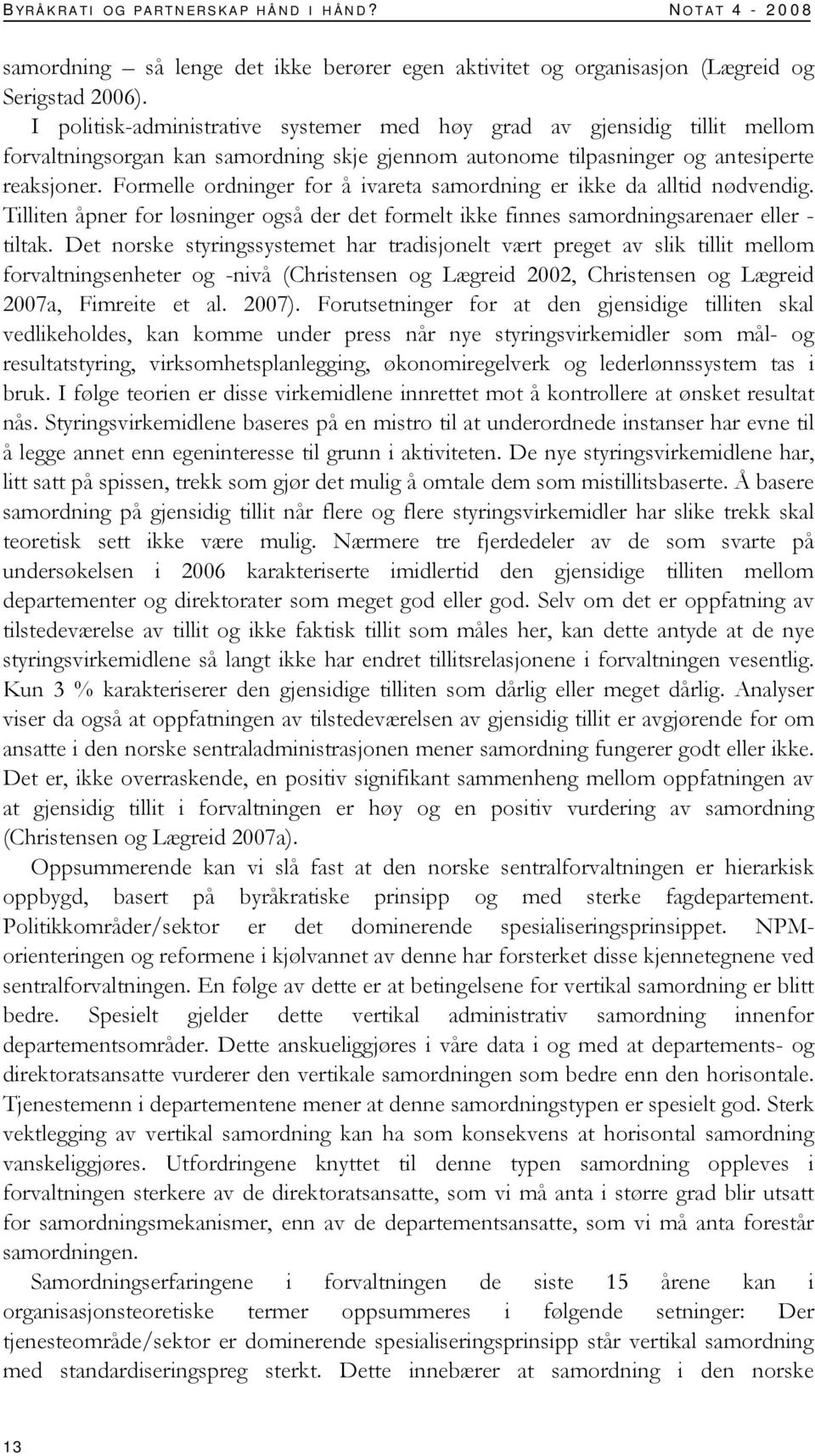 Formelle ordninger for å ivareta samordning er ikke da alltid nødvendig. Tilliten åpner for løsninger også der det formelt ikke finnes samordningsarenaer eller - tiltak.