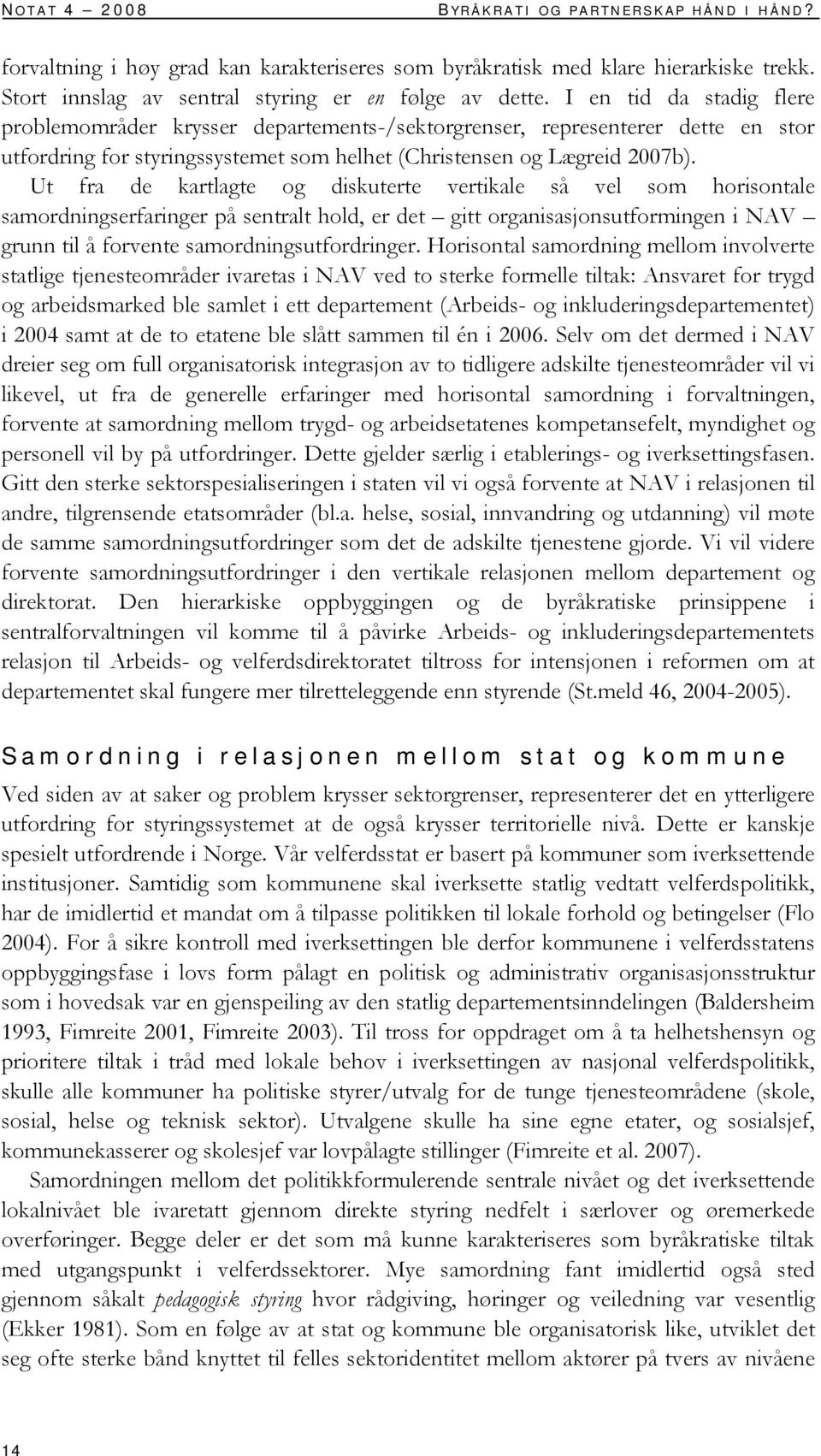 Ut fra de kartlagte og diskuterte vertikale så vel som horisontale samordningserfaringer på sentralt hold, er det gitt organisasjonsutformingen i NAV grunn til å forvente samordningsutfordringer.