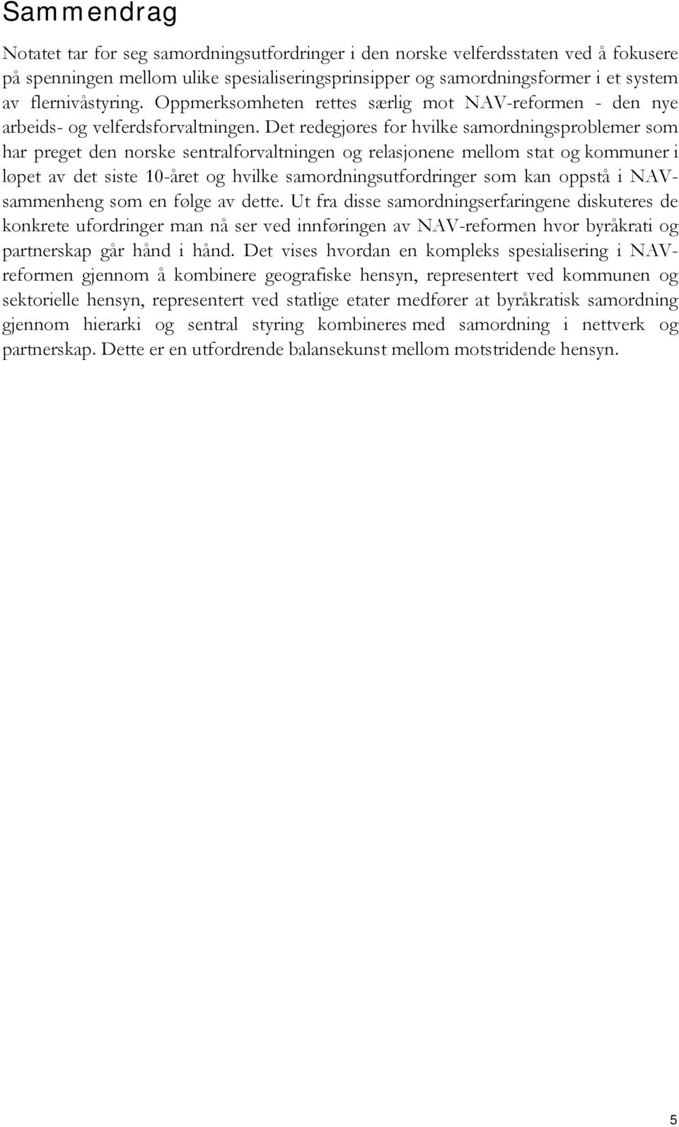 Det redegjøres for hvilke samordningsproblemer som har preget den norske sentralforvaltningen og relasjonene mellom stat og kommuner i løpet av det siste 10-året og hvilke samordningsutfordringer som