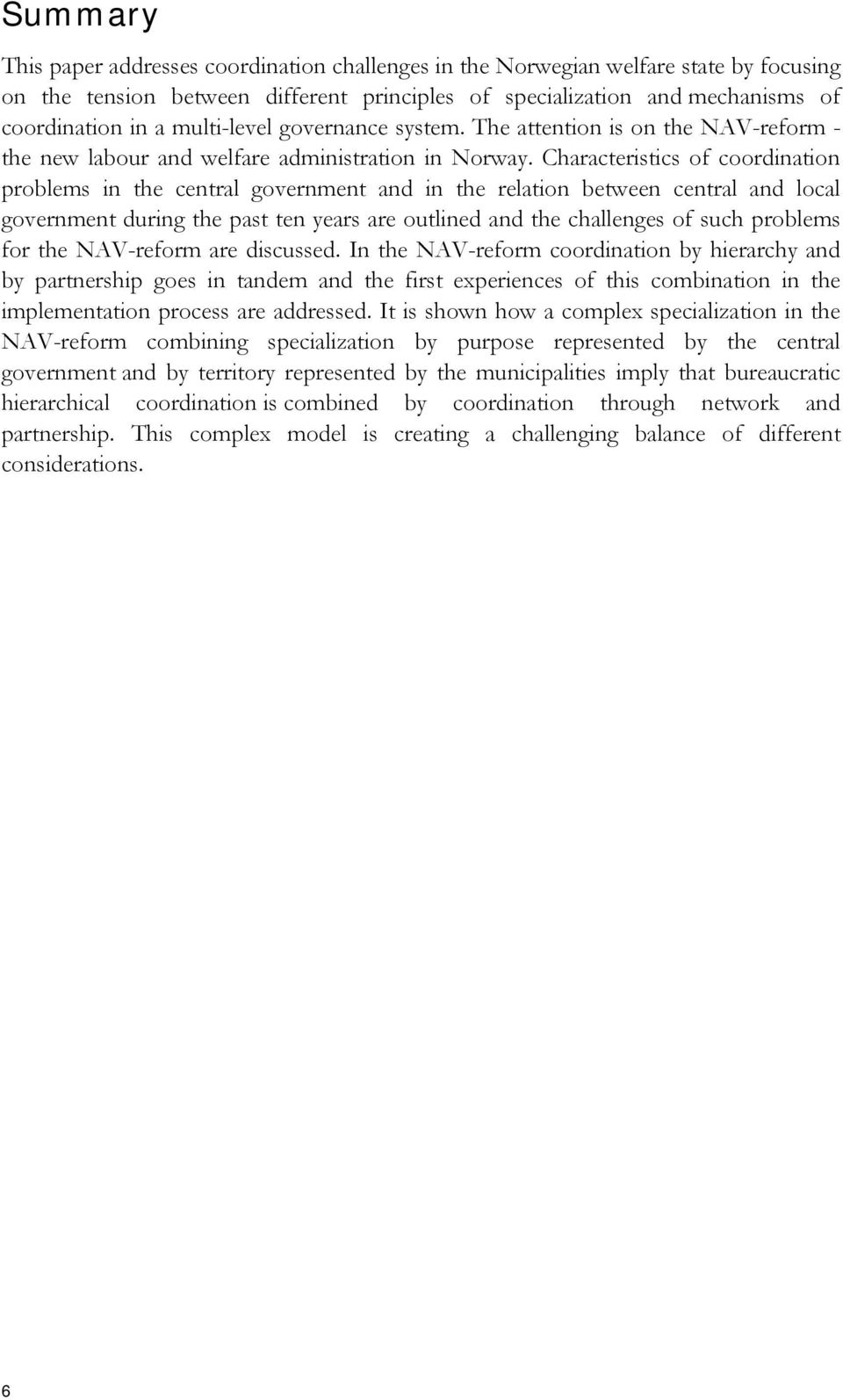 Characteristics of coordination problems in the central government and in the relation between central and local government during the past ten years are outlined and the challenges of such problems