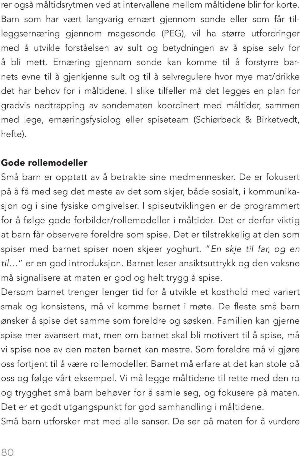 for å bli mett. Ernæring gjennom sonde kan komme til å forstyrre barnets evne til å gjenkjenne sult og til å selvregulere hvor mye mat/drikke det har behov for i måltidene.