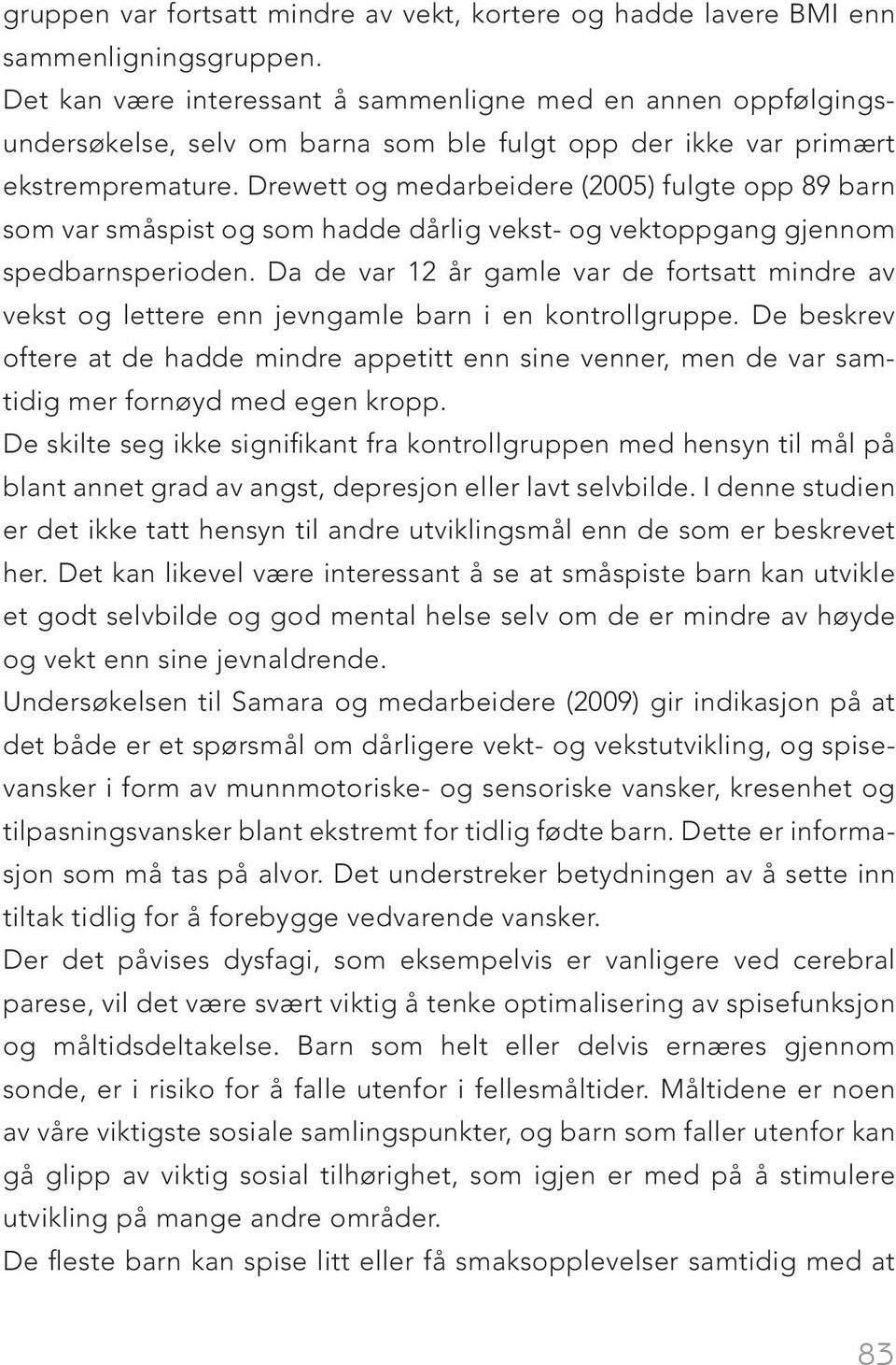 Drewett og medarbeidere (2005) fulgte opp 89 barn som var småspist og som hadde dårlig vekst- og vektoppgang gjennom spedbarnsperioden.