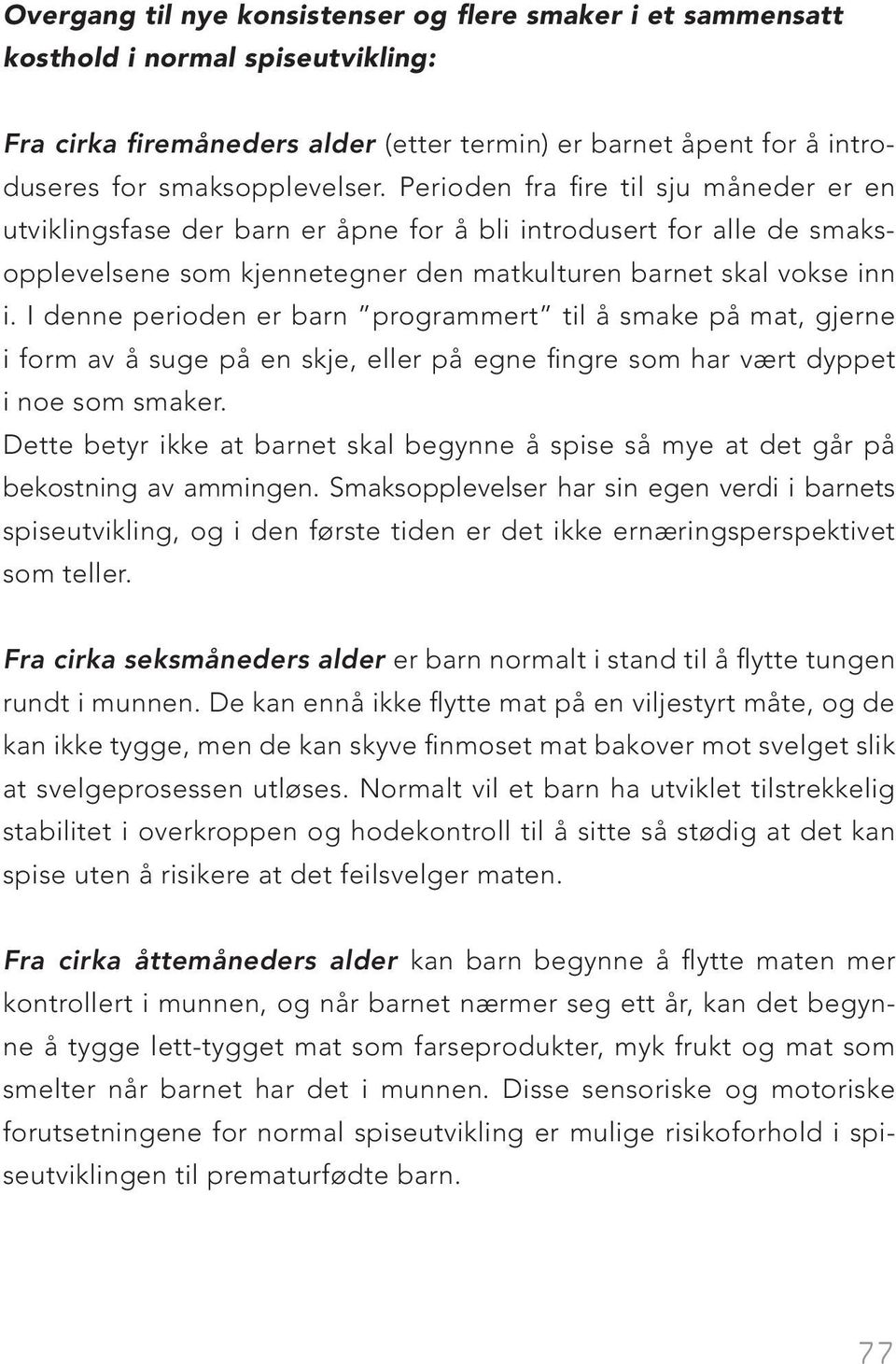 I denne perioden er barn programmert til å smake på mat, gjerne i form av å suge på en skje, eller på egne fingre som har vært dyppet i noe som smaker.