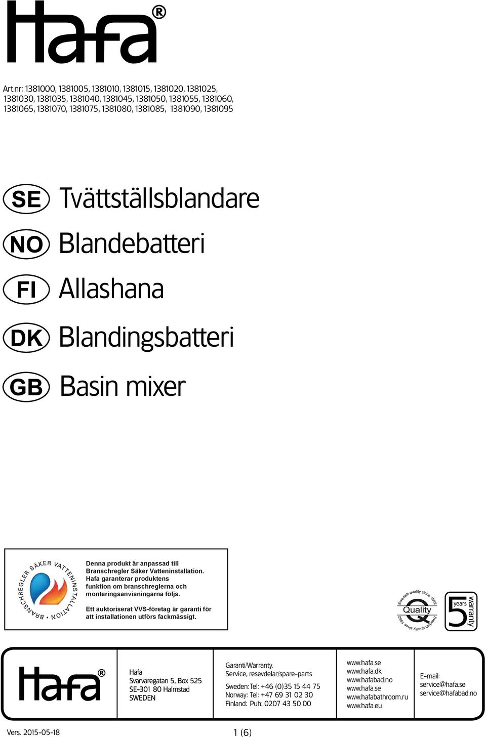 Hafa garanterar produktens funktion om branschreglerna och monteringsanvisningarna följs. Ett auktoriserat VVS-företag är garanti för att installationen utförs fackmässigt. Garanti/Warranty.