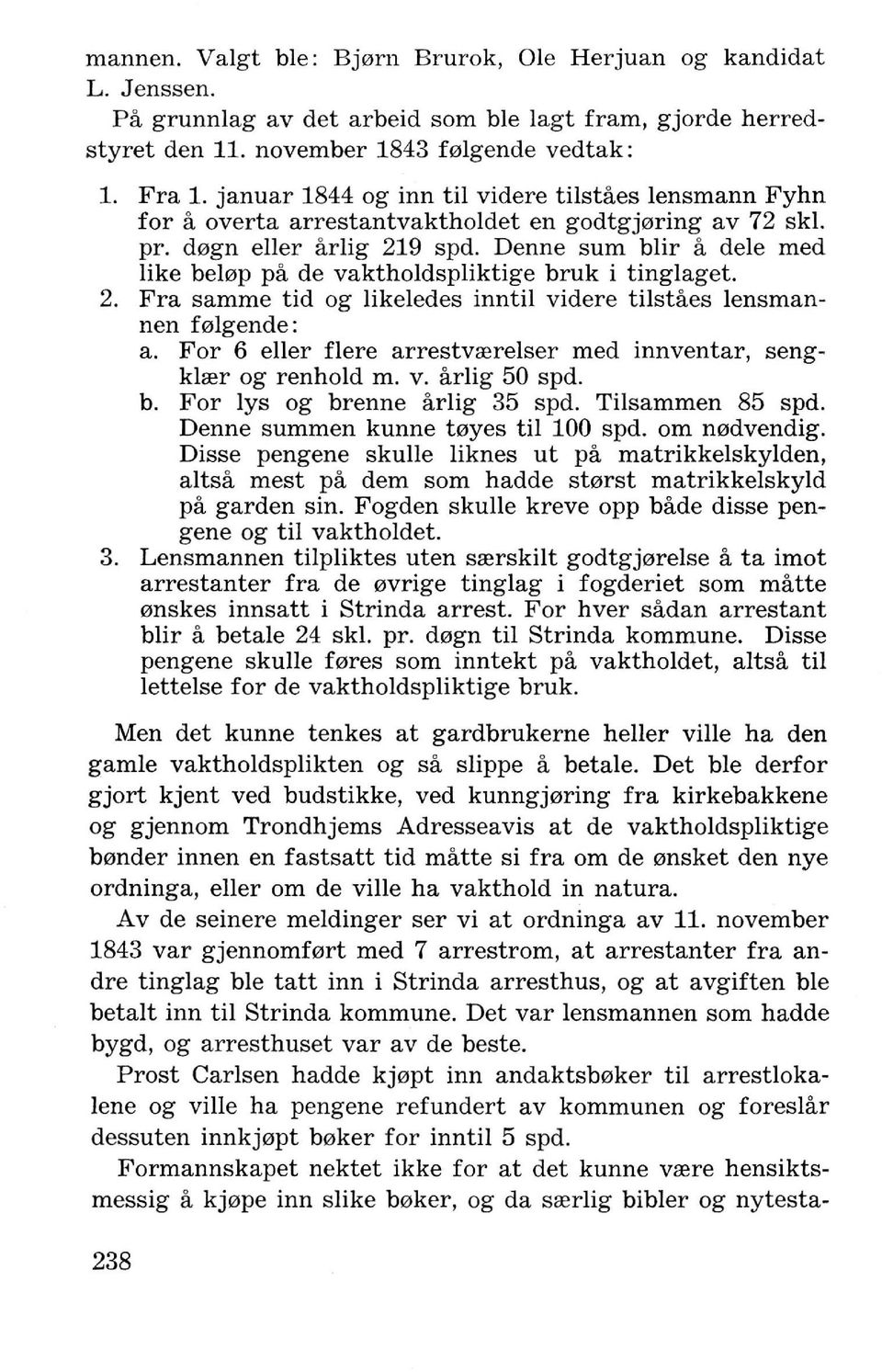 Denne sum blir a dele med like bel0p pa de vaktholdspliktige bruk i tinglaget. 2. Fra samme tid og likeledes inn til videre tilstaes lensmannen f0lgende: a.